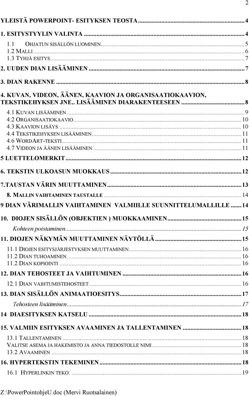 ..11 4.6 WORDART-TEKSTI...11 4.7 VIDEON JA ÄÄNEN LISÄÄMINEN...11 5 LUETTELOMERKIT...12 6. TEKSTIN ULKOASUN MUOKKAUS...12 7.TAUSTAN VÄRIN MUUTTAMINEN...13 8. MALLIN VAIHTAMINEN TAUSTALLE.