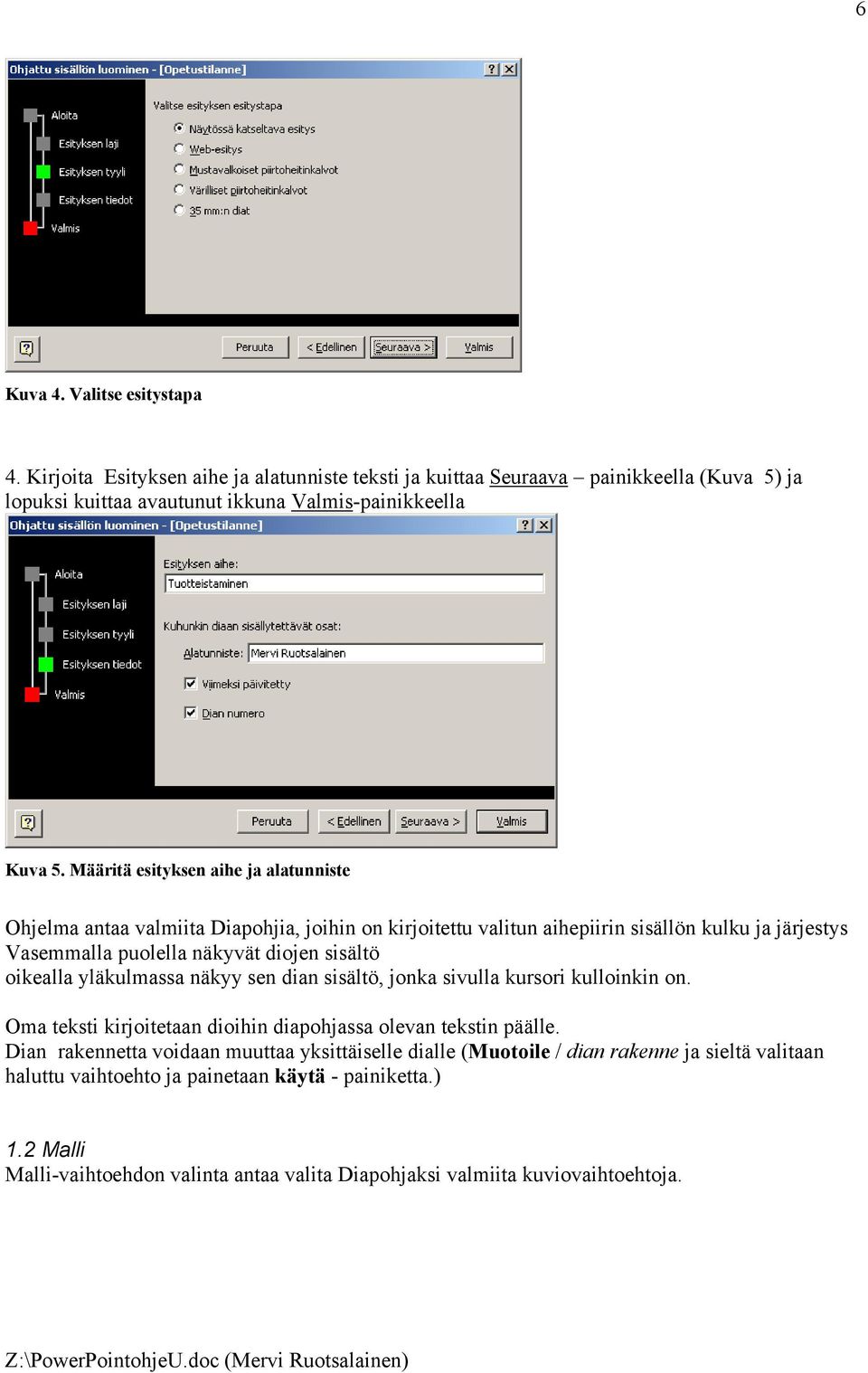 oikealla yläkulmassa näkyy sen dian sisältö, jonka sivulla kursori kulloinkin on. Oma teksti kirjoitetaan dioihin diapohjassa olevan tekstin päälle.