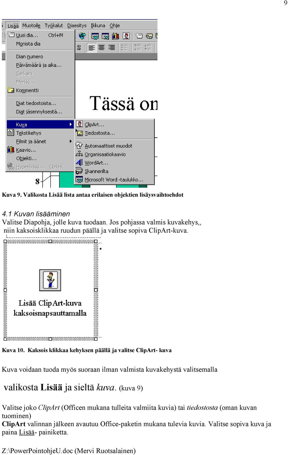 Kaksois klikkaa kehyksen päällä ja valitse ClipArt- kuva Kuva voidaan tuoda myös suoraan ilman valmista kuvakehystä valitsemalla valikosta Lisää ja sieltä