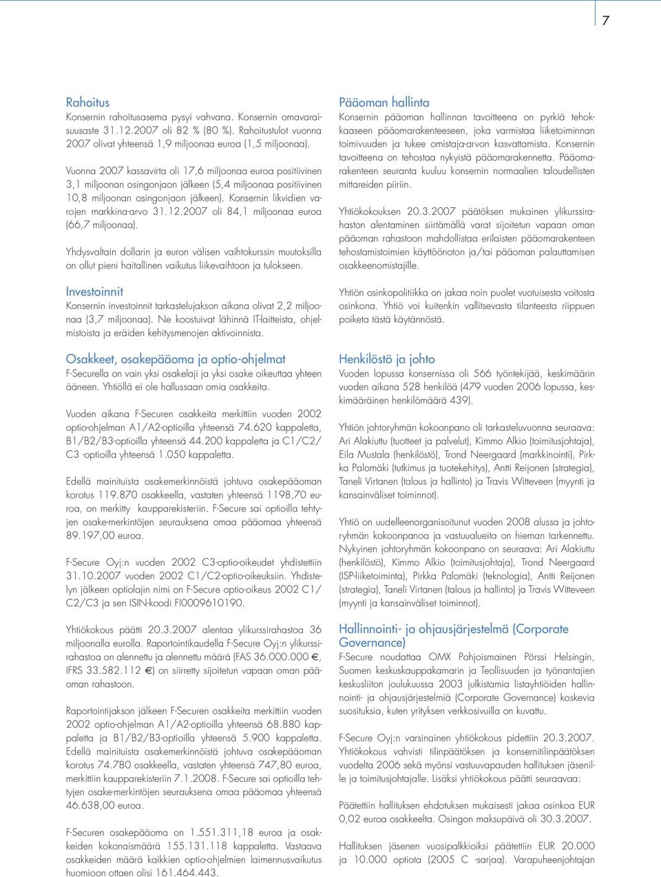 Konsernin likvidien varojen markkina-arvo 31.12.2007 oli 84,1 miljoonaa euroa (66,7 miljoonaa).