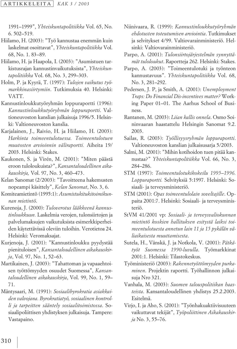 (1997): Tulojen vaikutus työmarkkinasiirtymiin. Tutkimuksia 40. Helsinki: VATT. Kannustinloukkutyöryhmän loppuraportti (1996): Kannustinloukkutyöryhmän loppuraportti.