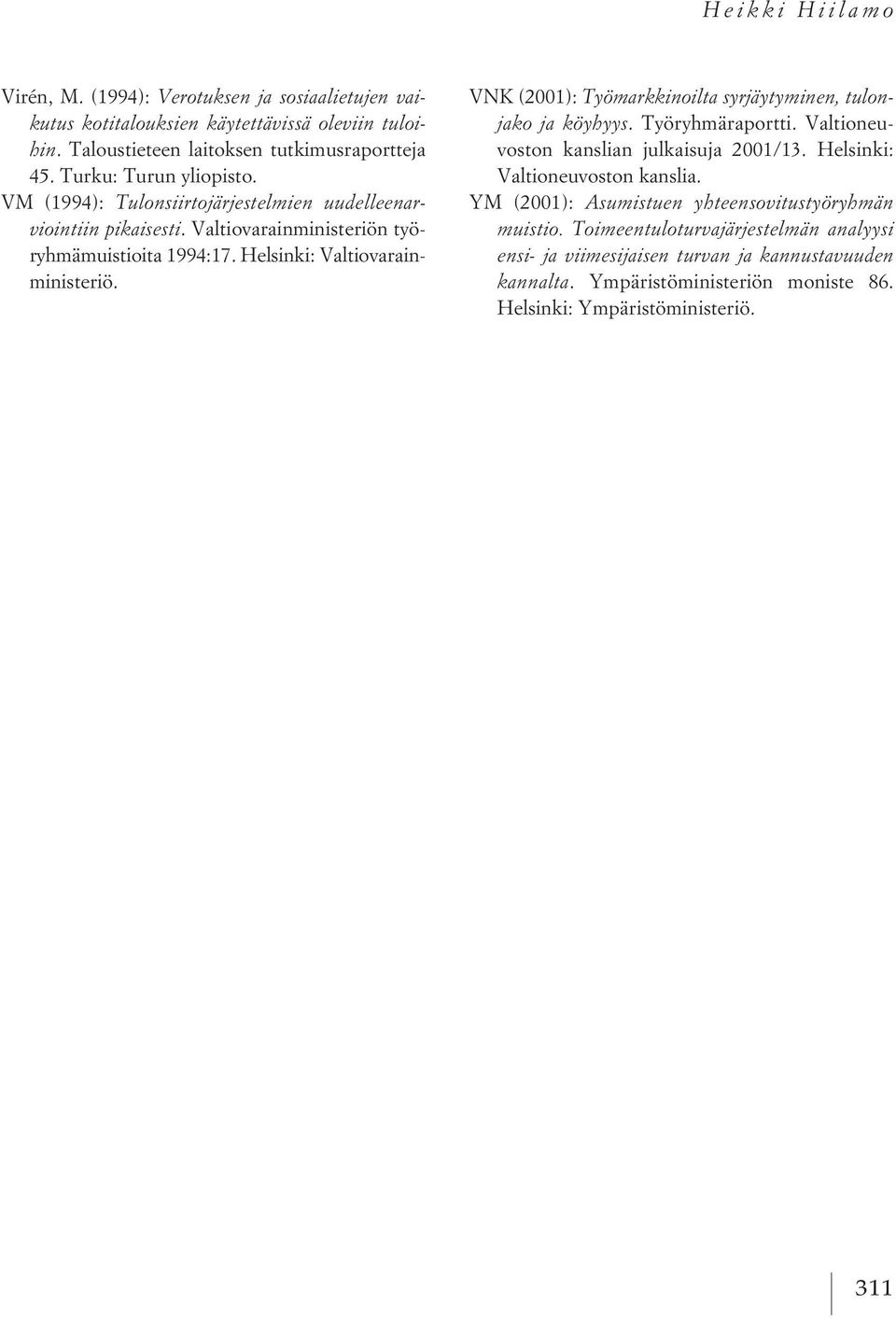 VNK (2001): Työmarkkinoilta syrjäytyminen, tulonjako ja köyhyys. Työryhmäraportti. Valtioneuvoston kanslian julkaisuja 2001/13. Helsinki: Valtioneuvoston kanslia.