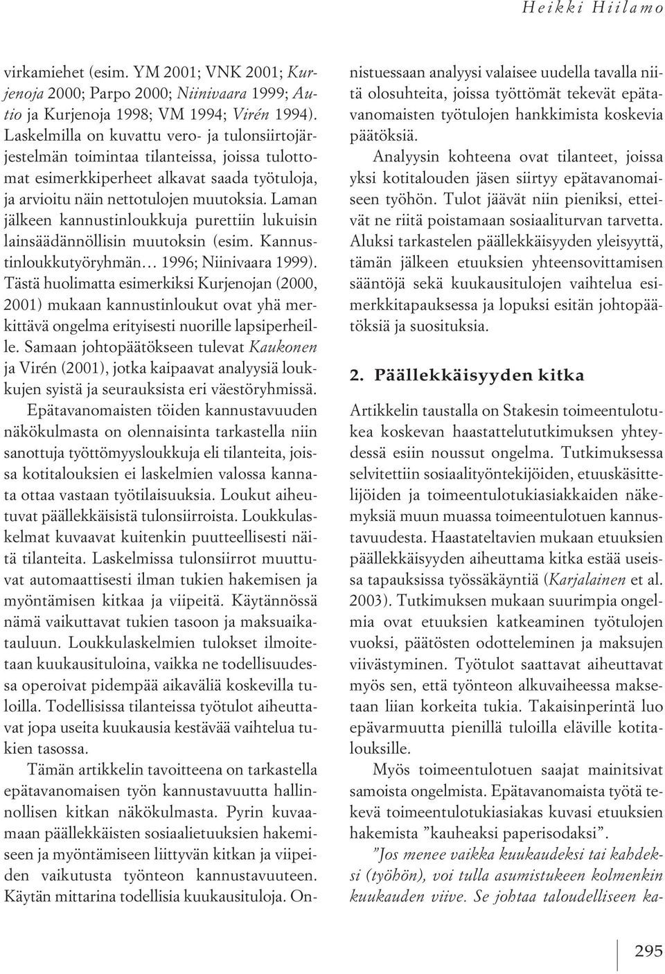 Laman jälkeen kannustinloukkuja purettiin lukuisin lainsäädännöllisin muutoksin (esim. Kannustinloukkutyöryhmän 1996; Niinivaara 1999).