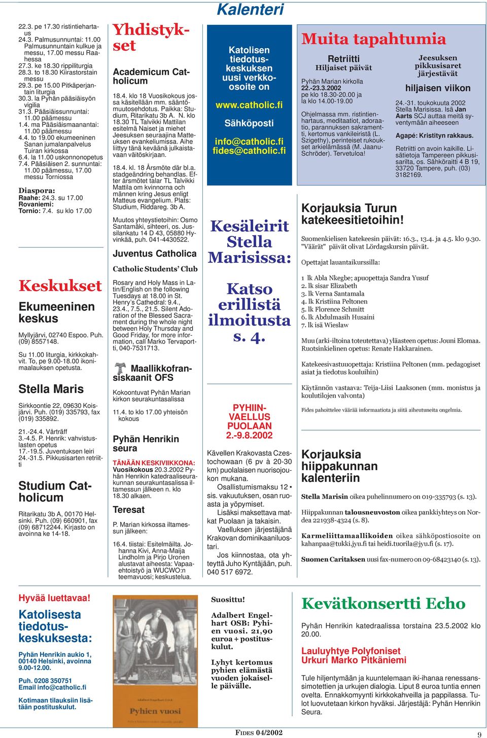 00 ekumeeninen Sanan jumalanpalvelus Tuiran kirkossa 6.4. la 11.00 uskonnonopetus 7.4. Pääsiäisen 2. sunnuntai: 11.00 päämessu, 17.00 messu Torniossa Diaspora: Raahe: 24.3. su 17.