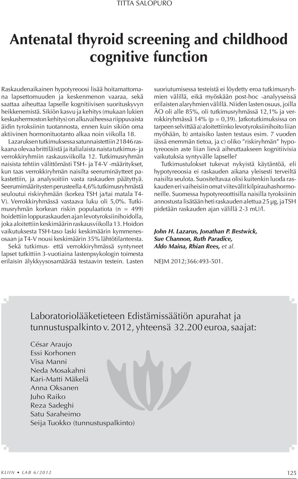 Sikiön kasvu ja kehitys (mukaan lukien keskushermoston kehitys) on alkuvaiheessa riippuvaista äidin tyroksiinin tuotannosta, ennen kuin sikiön oma aktiivinen hormonituotanto alkaa noin viikolla 18.