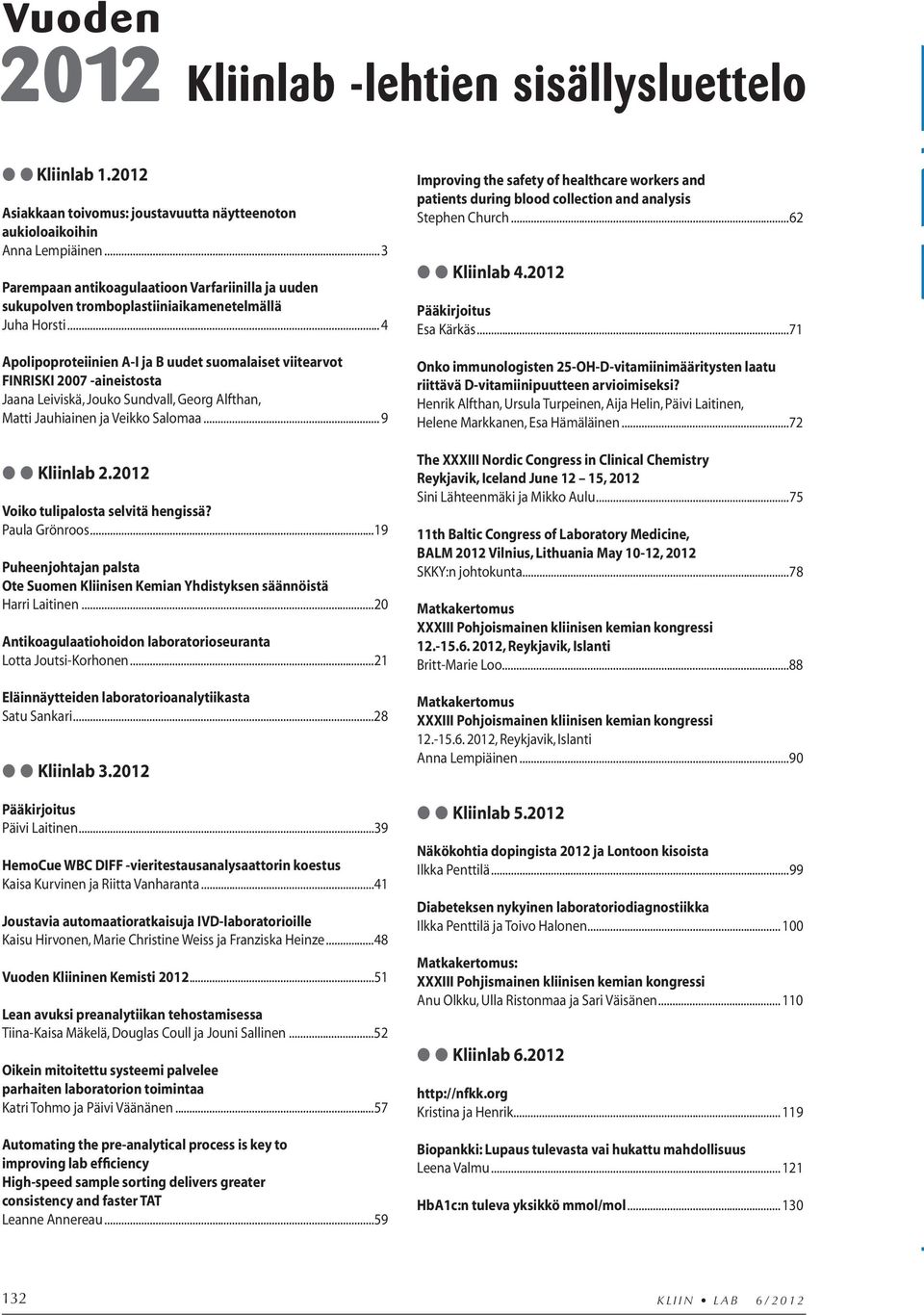 .. 4 Apolipoproteiinien A-I ja B uudet suomalaiset viitearvot FINRISKI 2007 -aineistosta Jaana Leiviskä, Jouko Sundvall, Georg Alfthan, Matti Jauhiainen ja Veikko Salomaa... 9 Kliinlab 2.