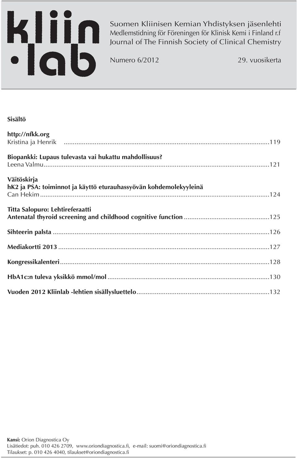 ..121 Väitöskirja hk2 ja PSA: toiminnot ja käyttö eturauhassyövän kohdemolekyyleinä Can Hekim...124 Titta Salopuro: Lehtireferaatti Antenatal thyroid screening and childhood cognitive function.