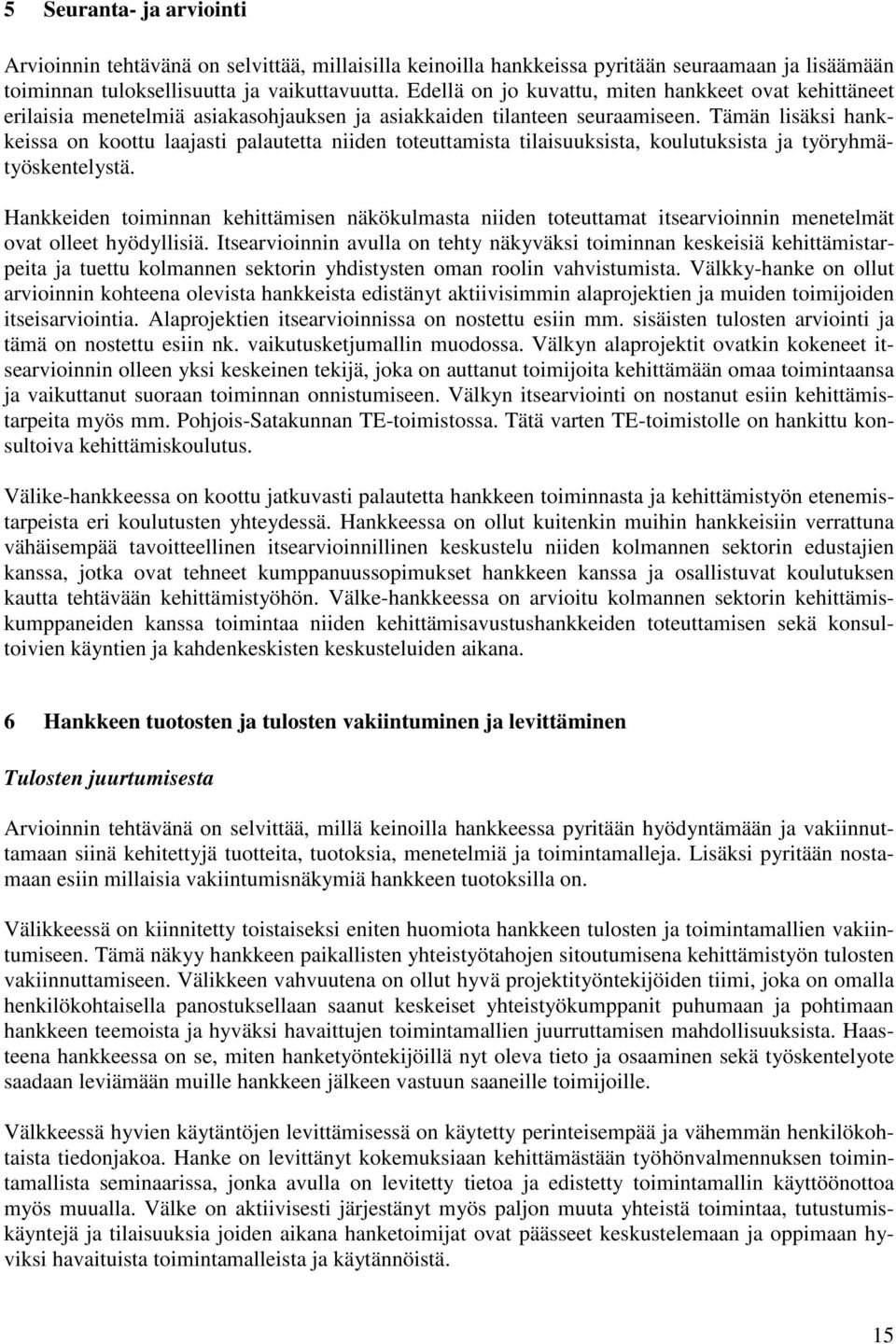 Tämän lisäksi hankkeissa on koottu laajasti palautetta niiden toteuttamista tilaisuuksista, koulutuksista ja työryhmätyöskentelystä.