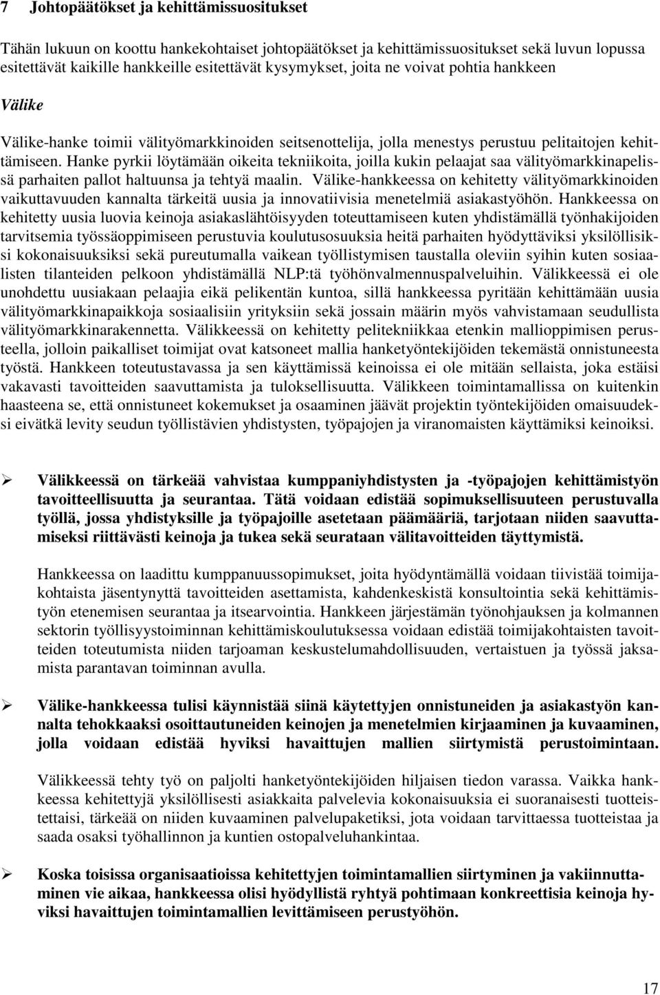 Hanke pyrkii löytämään oikeita tekniikoita, joilla kukin pelaajat saa välityömarkkinapelissä parhaiten pallot haltuunsa ja tehtyä maalin.