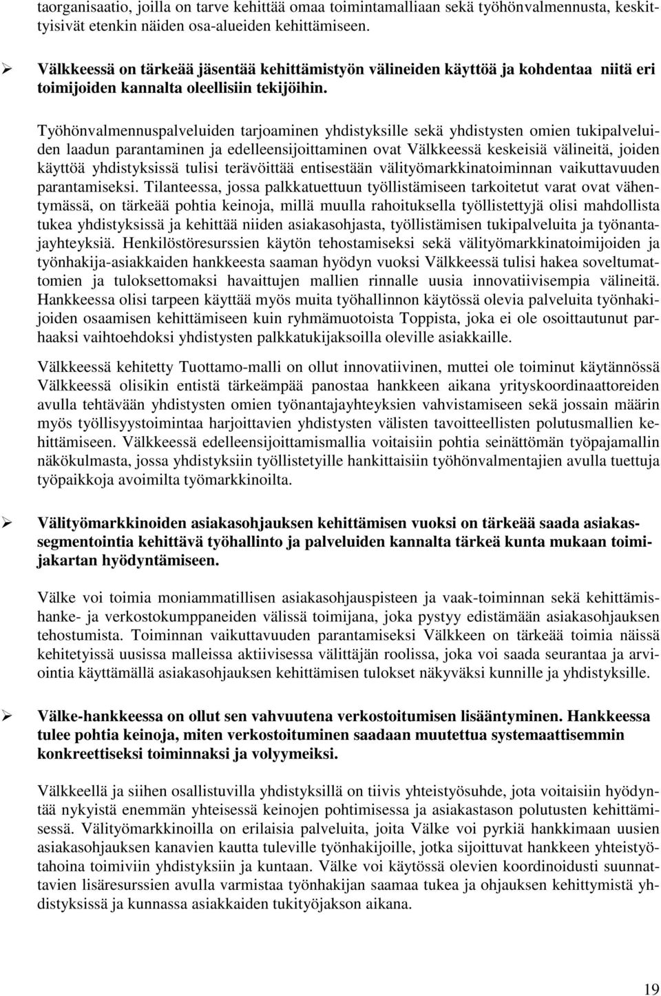 Työhönvalmennuspalveluiden tarjoaminen yhdistyksille sekä yhdistysten omien tukipalveluiden laadun parantaminen ja edelleensijoittaminen ovat Välkkeessä keskeisiä välineitä, joiden käyttöä