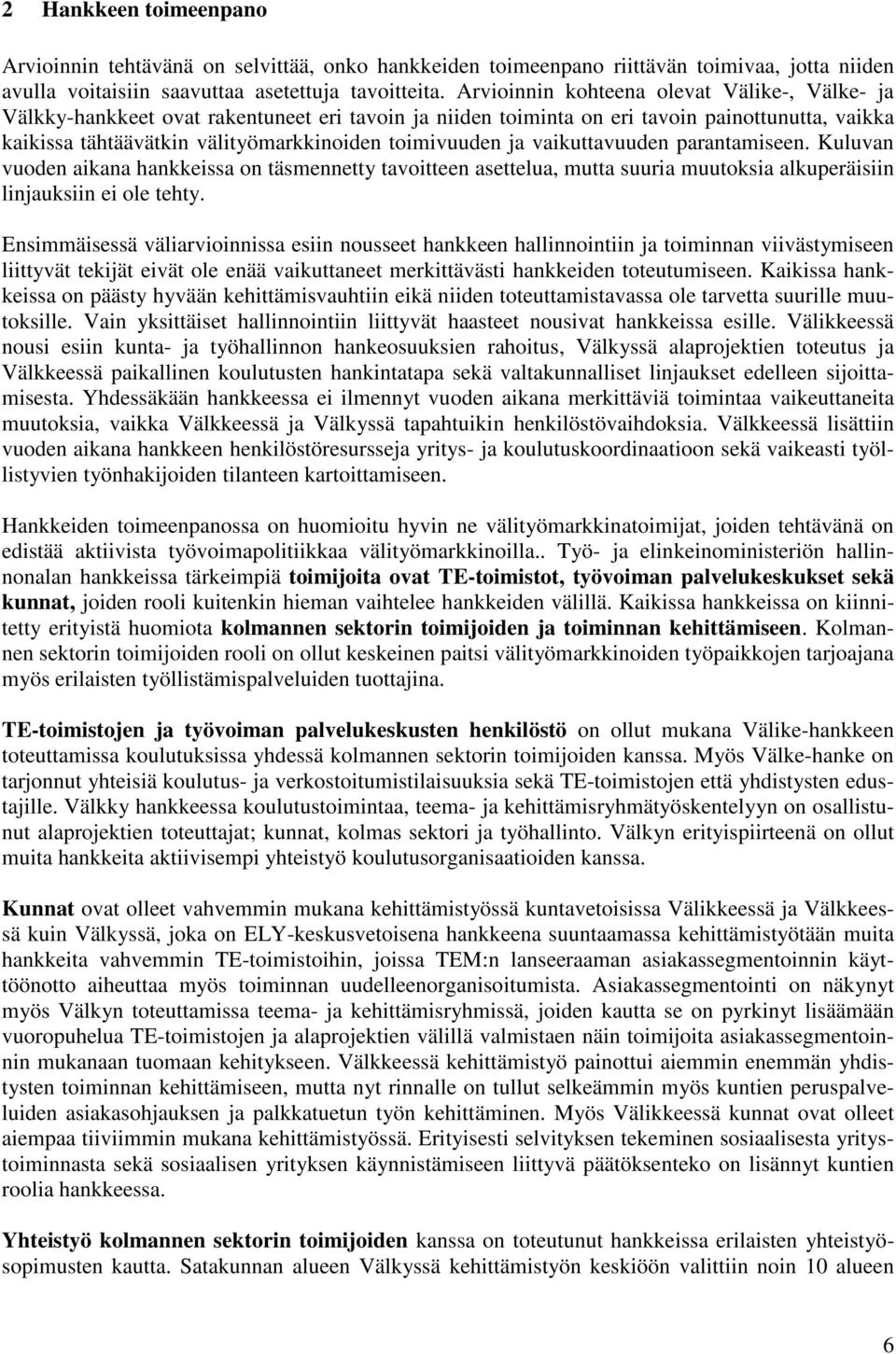 ja vaikuttavuuden parantamiseen. Kuluvan vuoden aikana hankkeissa on täsmennetty tavoitteen asettelua, mutta suuria muutoksia alkuperäisiin linjauksiin ei ole tehty.