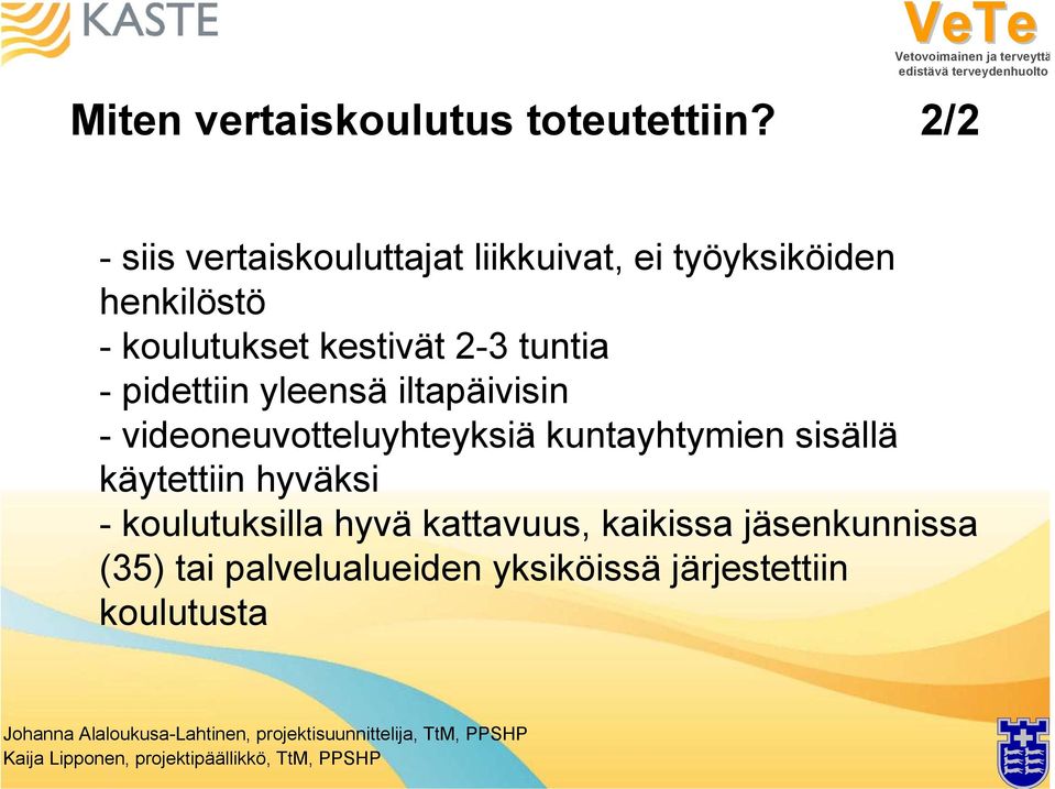 kestivät 2-3 tuntia - pidettiin yleensä iltapäivisin - videoneuvotteluyhteyksiä