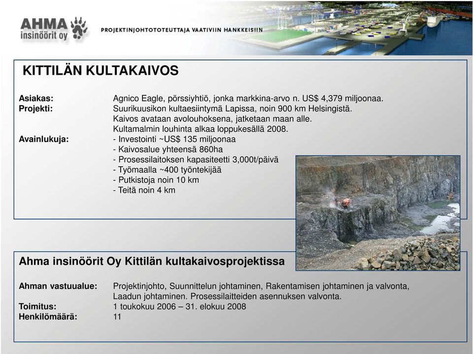 - Investointi ~US$ 135 miljoonaa - Kaivosalue yhteensä 860ha - Prosessilaitoksen kapasiteetti 3,000t/päivä - Työmaalla ~400 työntekijää - Putkistoja noin 10 km - Teitä noin 4 km