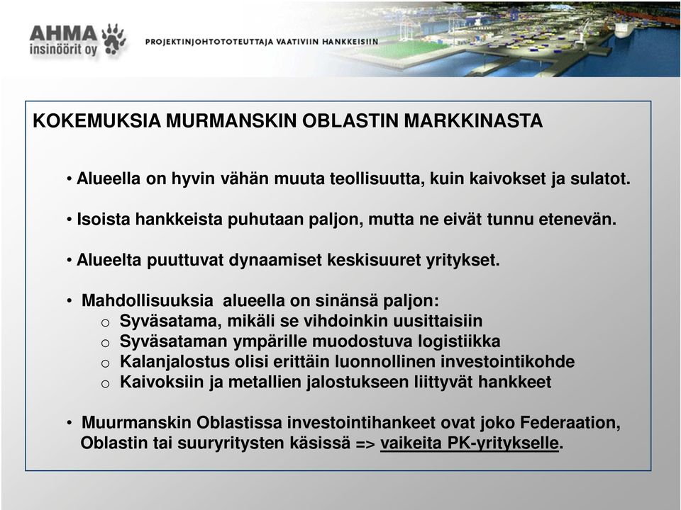 Mahdollisuuksia alueella on sinänsä paljon: o Syväsatama, mikäli se vihdoinkin uusittaisiin o Syväsataman ympärille muodostuva logistiikka o Kalanjalostus