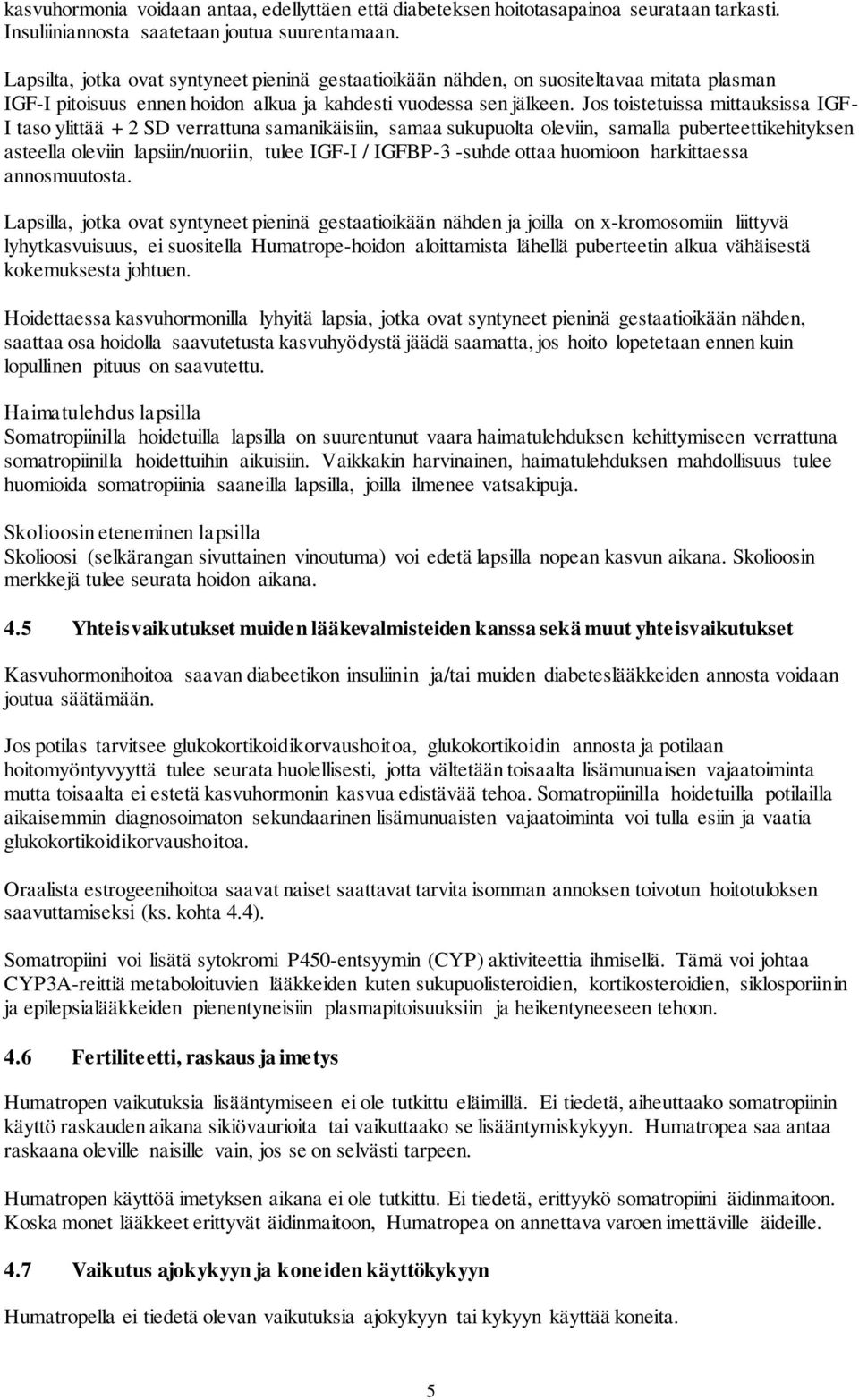 Jos toistetuissa mittauksissa IGF- I taso ylittää + 2 SD verrattuna samanikäisiin, samaa sukupuolta oleviin, samalla puberteettikehityksen asteella oleviin lapsiin/nuoriin, tulee IGF-I / IGFBP-3