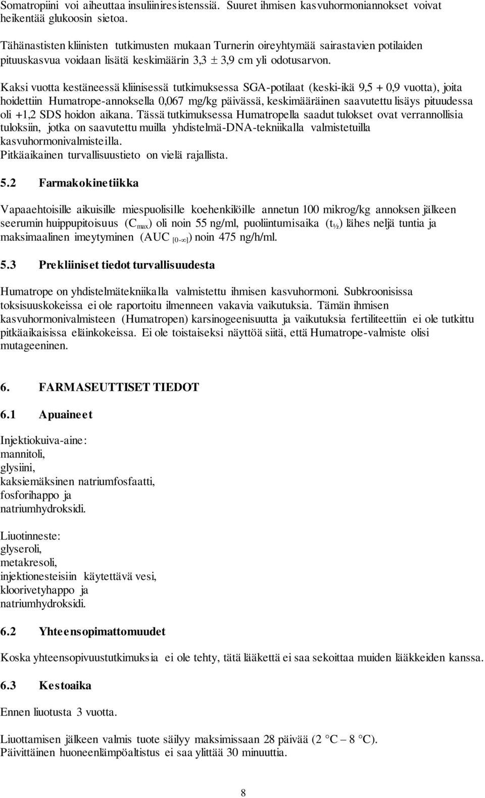 Kaksi vuotta kestäneessä kliinisessä tutkimuksessa SGA-potilaat (keski-ikä 9,5 + 0,9 vuotta), joita hoidettiin Humatrope-annoksella 0,067 mg/kg päivässä, keskimääräinen saavutettu lisäys pituudessa