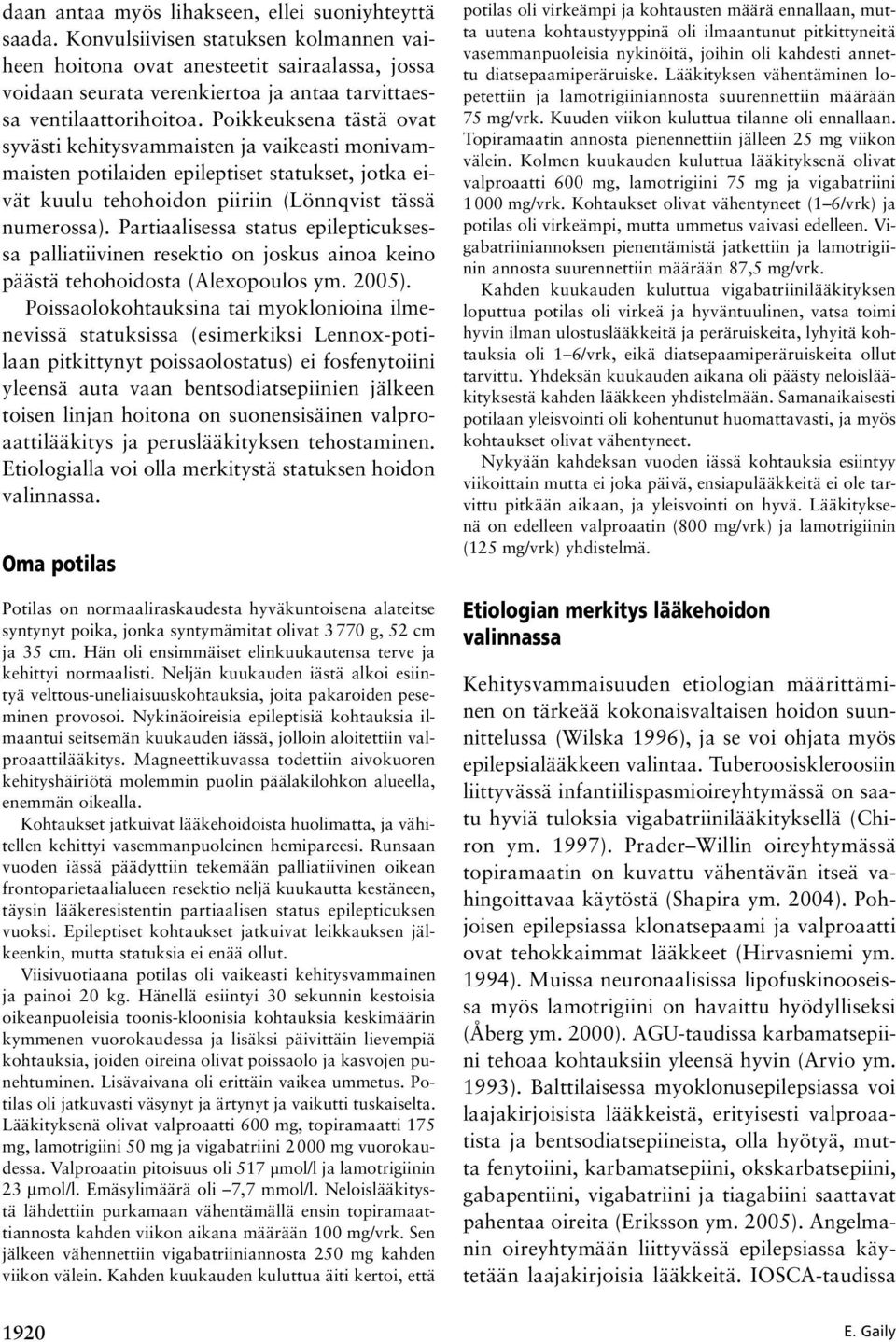 Poikkeuksena tästä ovat syvästi kehitysvammaisten ja vaikeasti monivammaisten potilaiden epileptiset statukset, jotka eivät kuulu tehohoidon piiriin (Lönnqvist tässä numerossa).