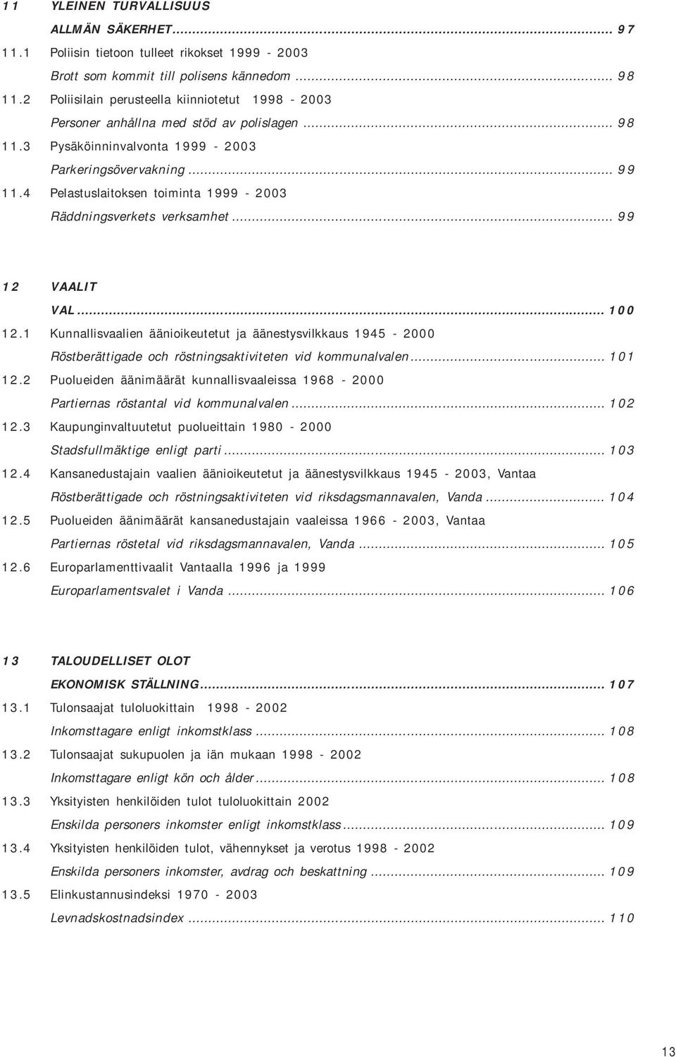 4 Pelastuslaitoksen toiminta 1999-2003 Räddningsverkets verksamhet... 99 12 VAALIT VAL... 100 12.