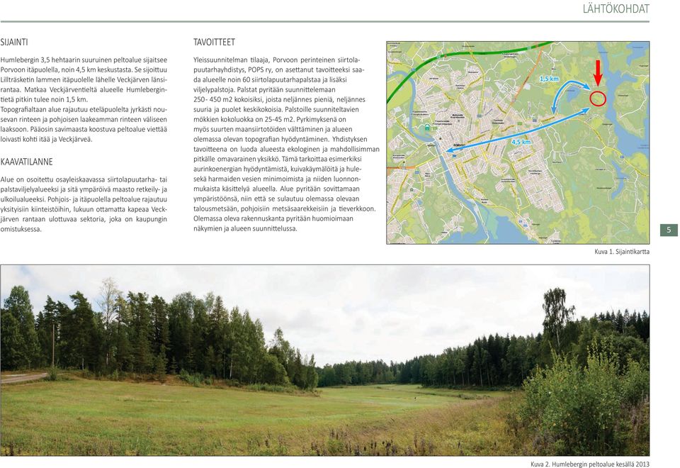 Topografialtaan alue rajautuu eteläpuolelta jyrkästi nousevan rinteen ja pohjoisen laakeamman rinteen väliseen laaksoon.