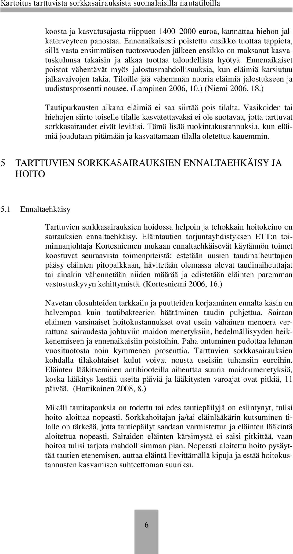 Ennenaikaiset poistot vähentävät myös jalostusmahdollisuuksia, kun eläimiä karsiutuu jalkavaivojen takia. Tiloille jää vähemmän nuoria eläimiä jalostukseen ja uudistusprosentti nousee.