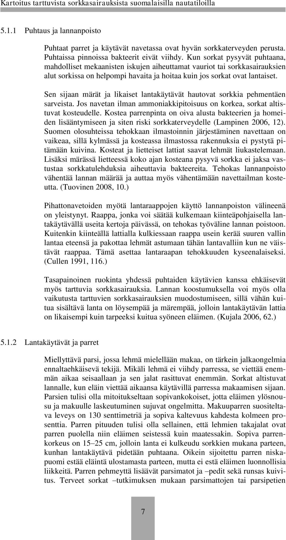 Sen sijaan märät ja likaiset lantakäytävät hautovat sorkkia pehmentäen sarveista. Jos navetan ilman ammoniakkipitoisuus on korkea, sorkat altistuvat kosteudelle.