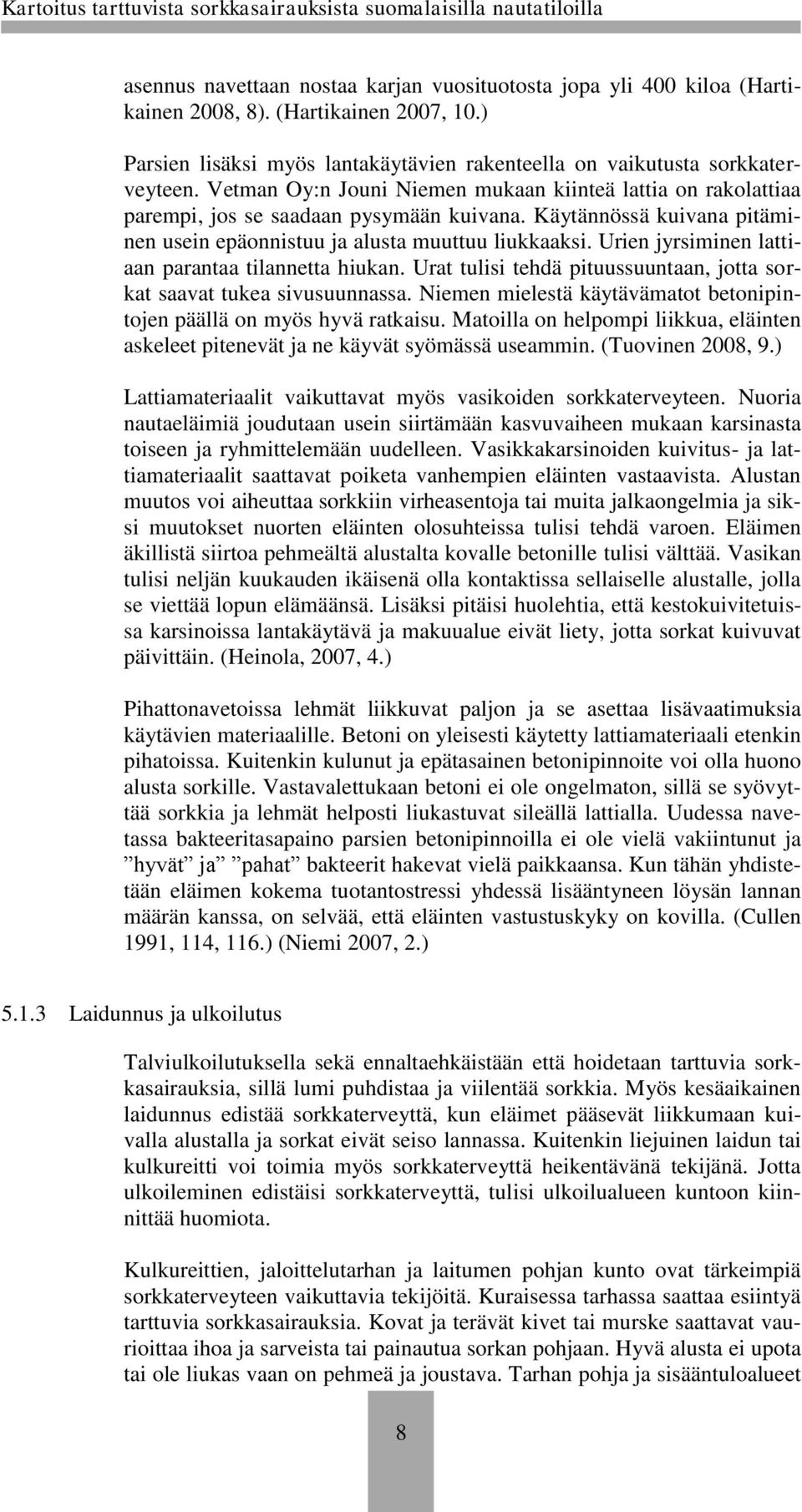 Urien jyrsiminen lattiaan parantaa tilannetta hiukan. Urat tulisi tehdä pituussuuntaan, jotta sorkat saavat tukea sivusuunnassa.