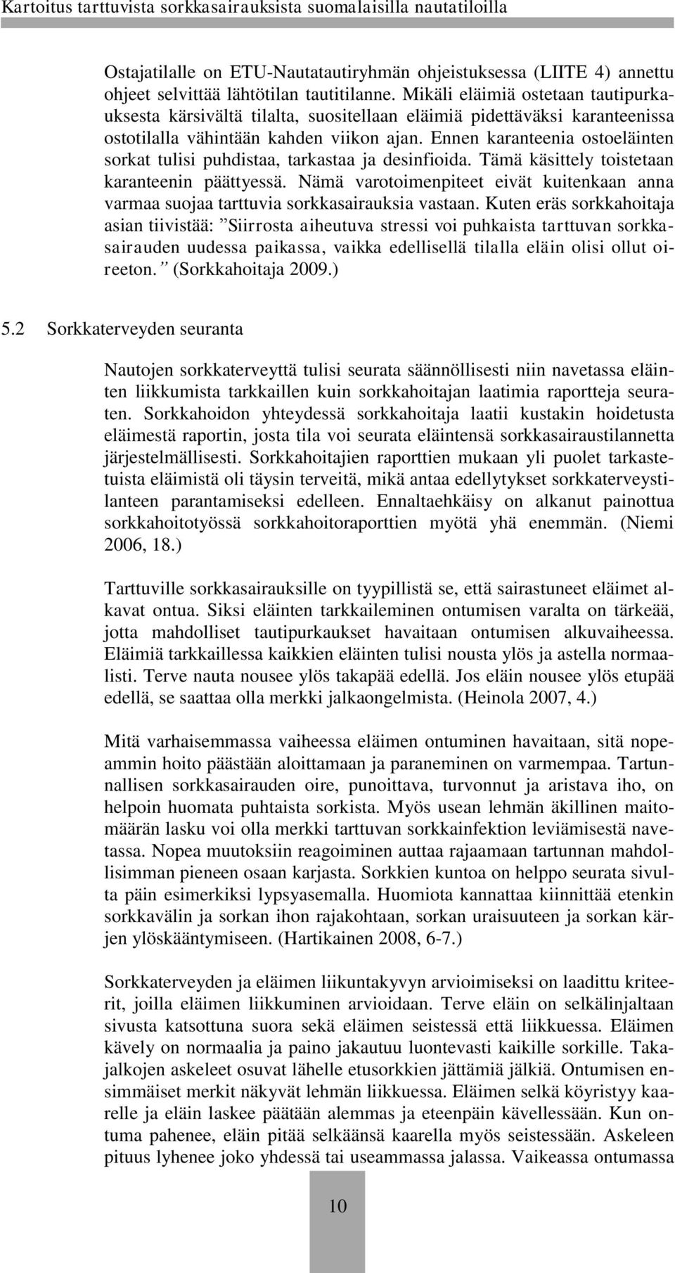 Ennen karanteenia ostoeläinten sorkat tulisi puhdistaa, tarkastaa ja desinfioida. Tämä käsittely toistetaan karanteenin päättyessä.