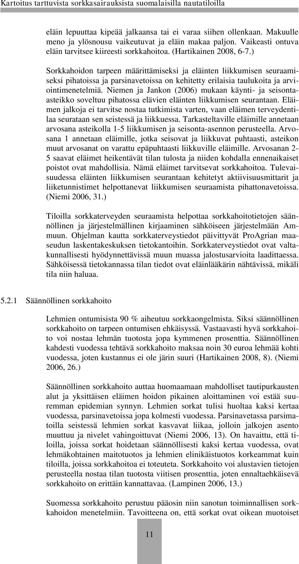 Niemen ja Jankon (2006) mukaan käynti- ja seisontaasteikko soveltuu pihatossa elävien eläinten liikkumisen seurantaan.