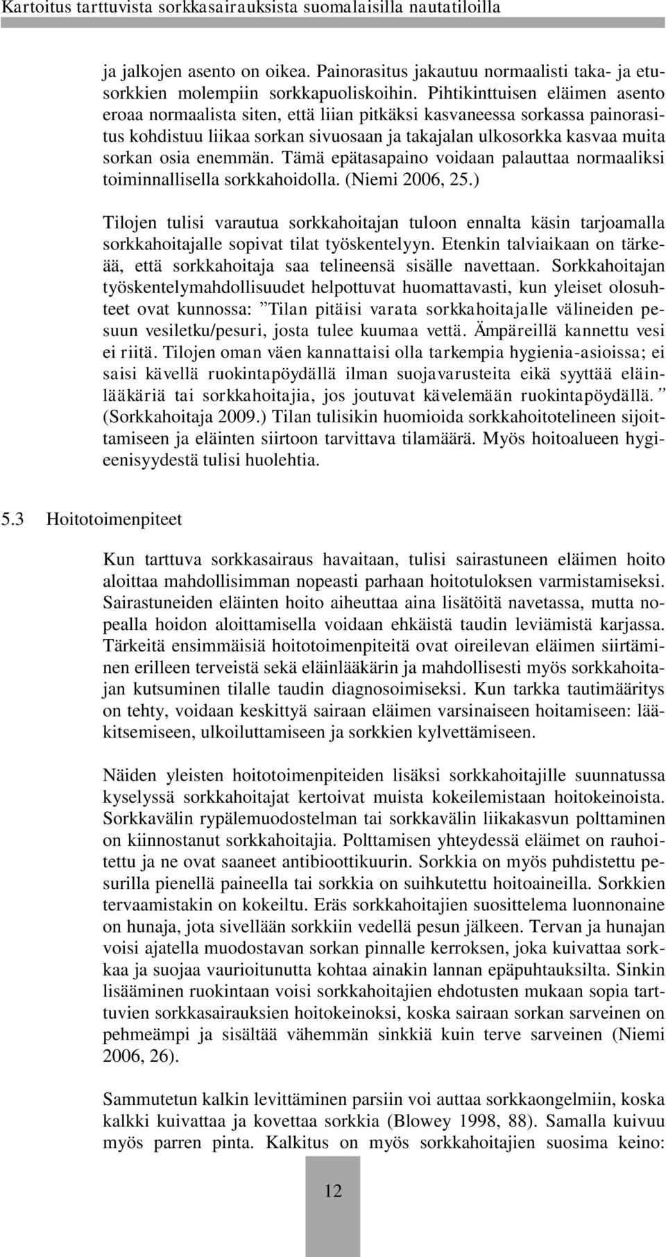 enemmän. Tämä epätasapaino voidaan palauttaa normaaliksi toiminnallisella sorkkahoidolla. (Niemi 2006, 25.