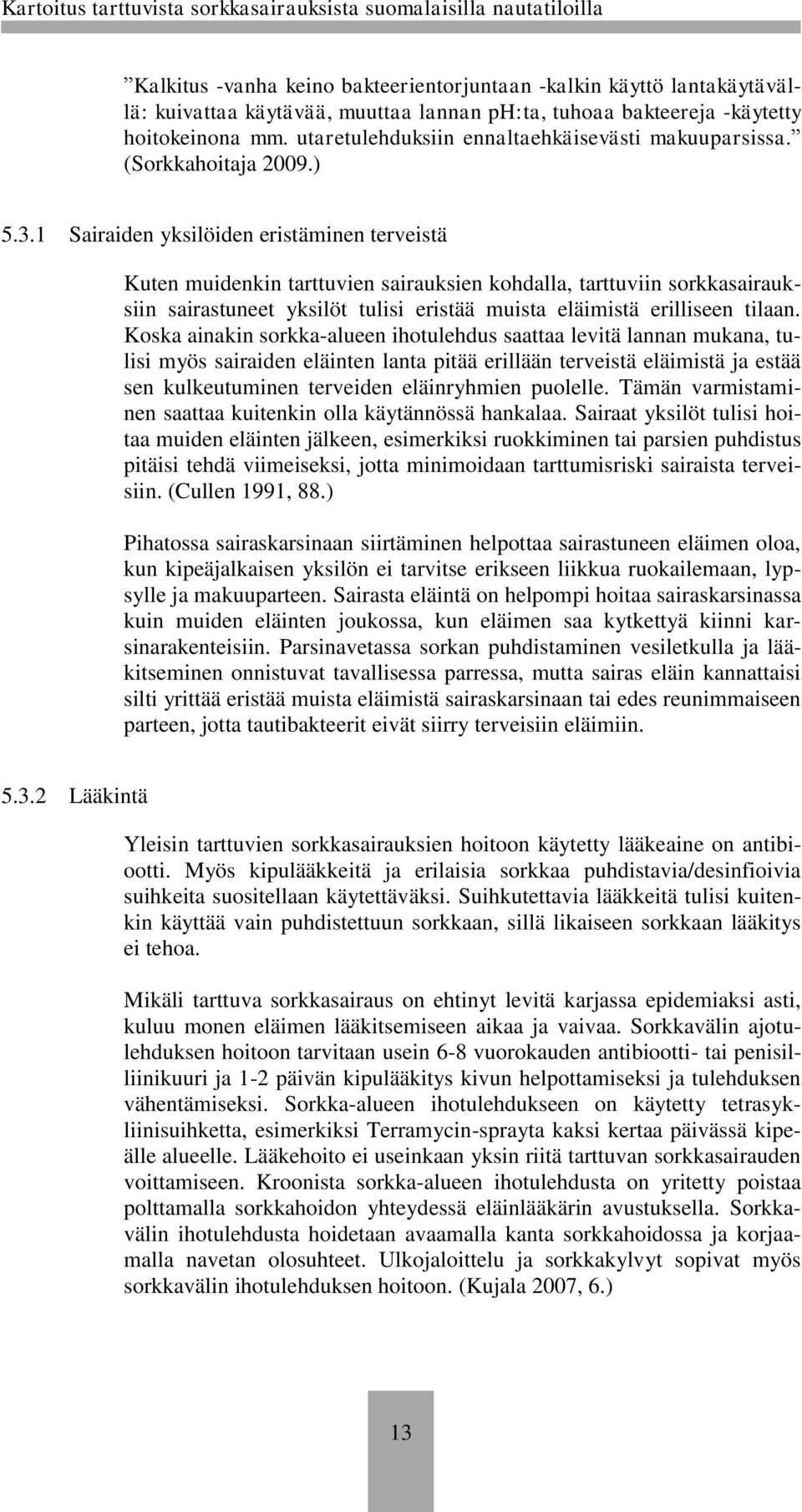 1 Sairaiden yksilöiden eristäminen terveistä Kuten muidenkin tarttuvien sairauksien kohdalla, tarttuviin sorkkasairauksiin sairastuneet yksilöt tulisi eristää muista eläimistä erilliseen tilaan.