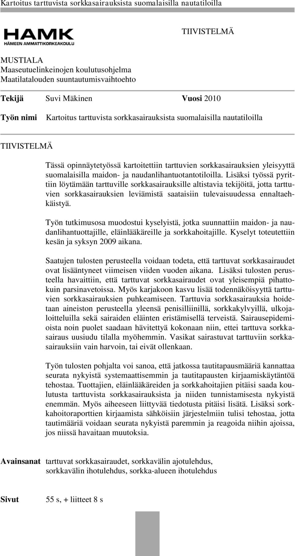 Lisäksi työssä pyrittiin löytämään tarttuville sorkkasairauksille altistavia tekijöitä, jotta tarttuvien sorkkasairauksien leviämistä saataisiin tulevaisuudessa ennaltaehkäistyä.