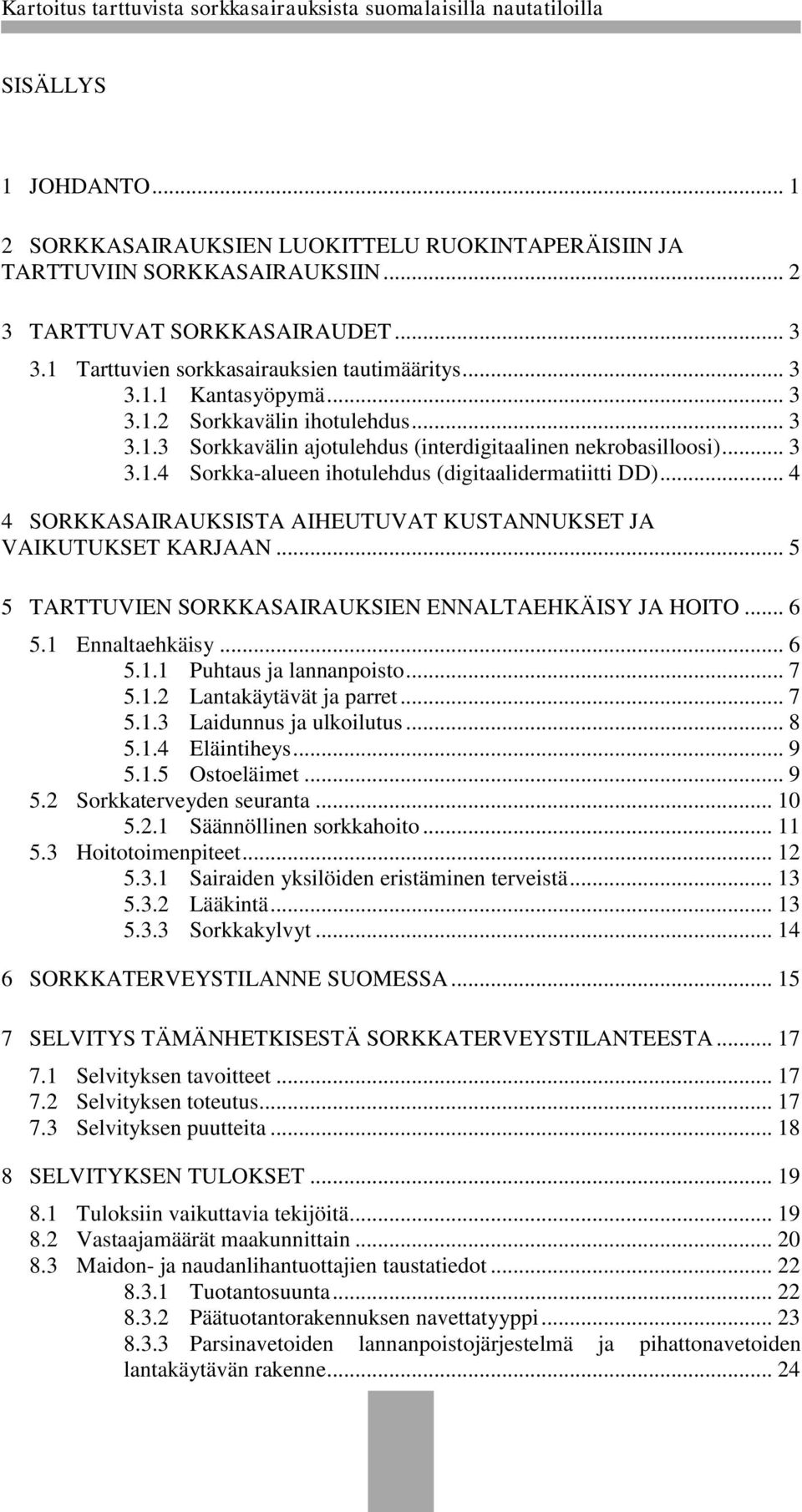 .. 4 4 SORKKASAIRAUKSISTA AIHEUTUVAT KUSTANNUKSET JA VAIKUTUKSET KARJAAN... 5 5 TARTTUVIEN SORKKASAIRAUKSIEN ENNALTAEHKÄISY JA HOITO... 6 5.1 Ennaltaehkäisy... 6 5.1.1 Puhtaus ja lannanpoisto... 7 5.