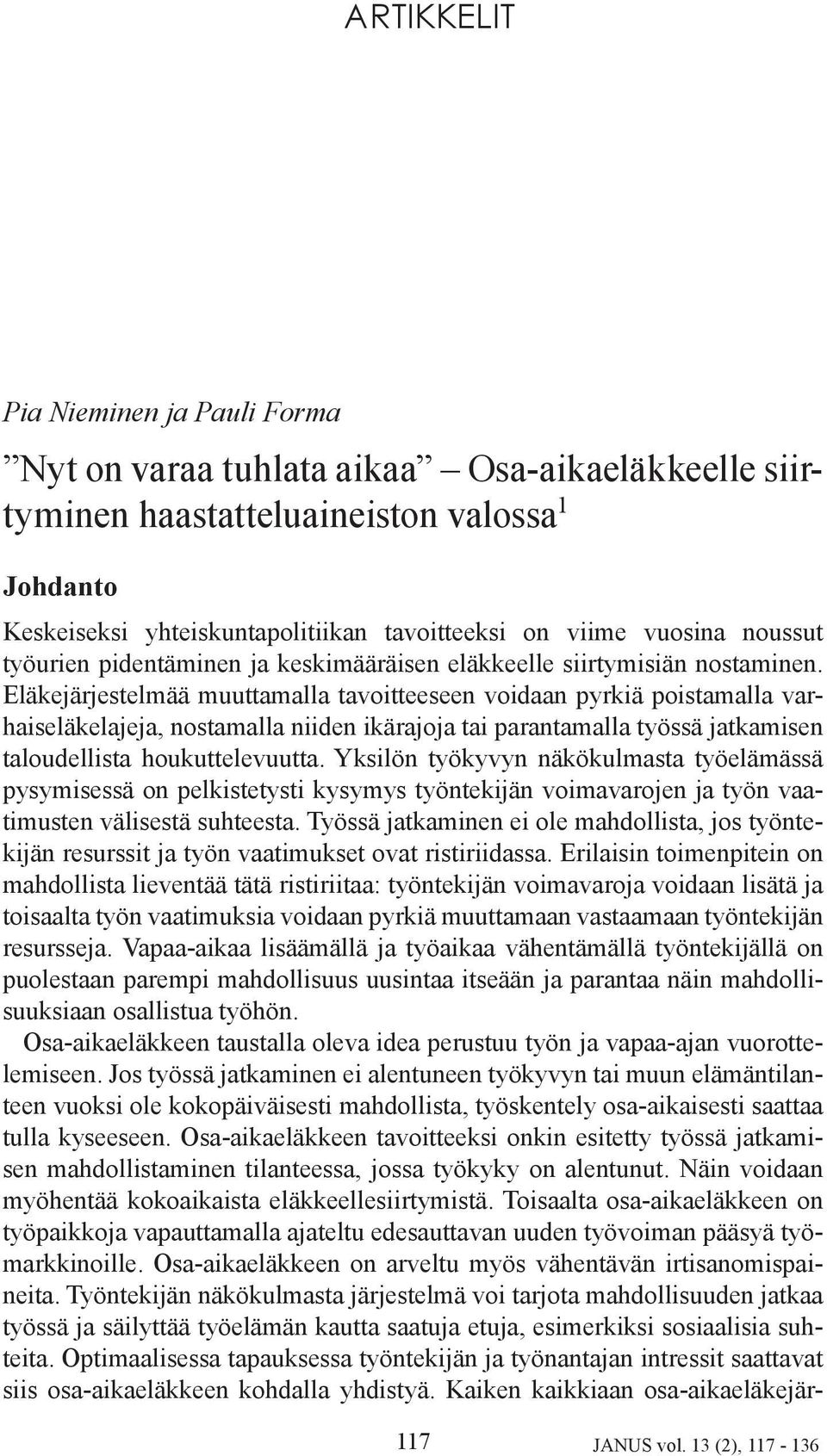 Eläkejärjestelmää muuttamalla tavoitteeseen voidaan pyrkiä poistamalla varhaiseläkelajeja, nostamalla niiden ikärajoja tai parantamalla työssä jatkamisen taloudellista houkuttelevuutta.