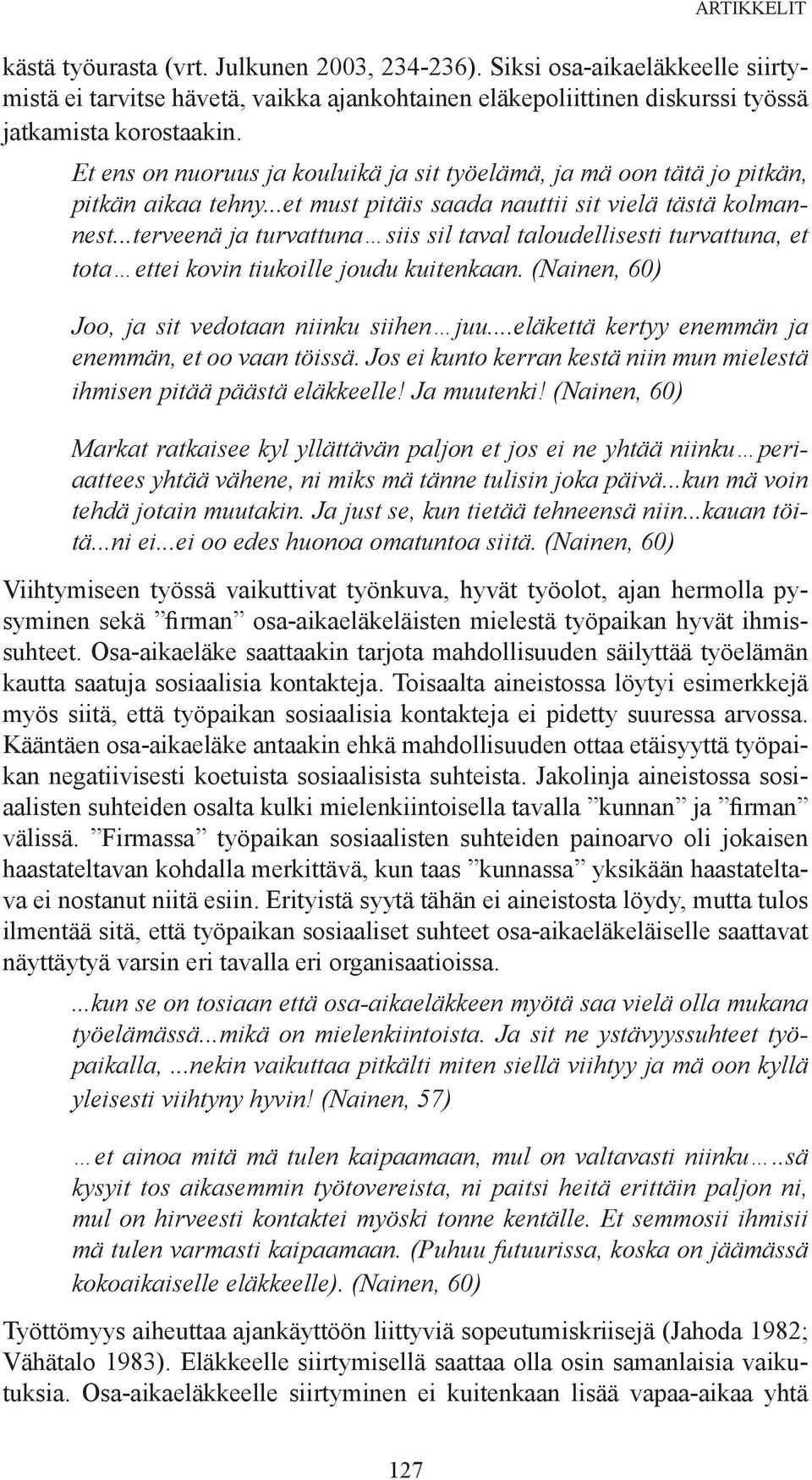 ..terveenä ja turvattuna siis sil taval taloudellisesti turvattuna, et tota ettei kovin tiukoille joudu kuitenkaan. (Nainen, 60) Joo, ja sit vedotaan niinku siihen juu.