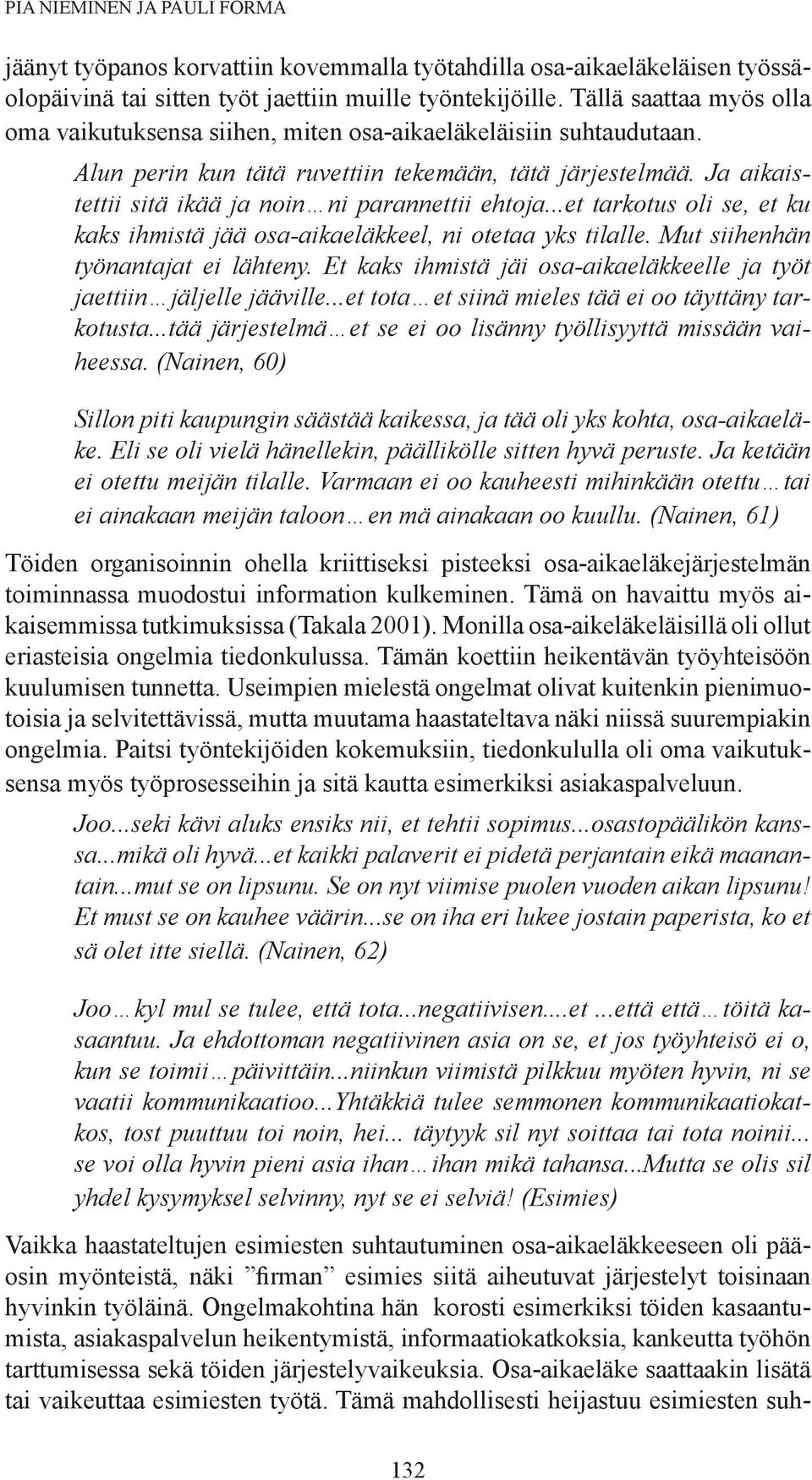 Ja aikaistettii sitä ikää ja noin ni parannettii ehtoja...et tarkotus oli se, et ku kaks ihmistä jää osa-aikaeläkkeel, ni otetaa yks tilalle. Mut siihenhän työnantajat ei lähteny.