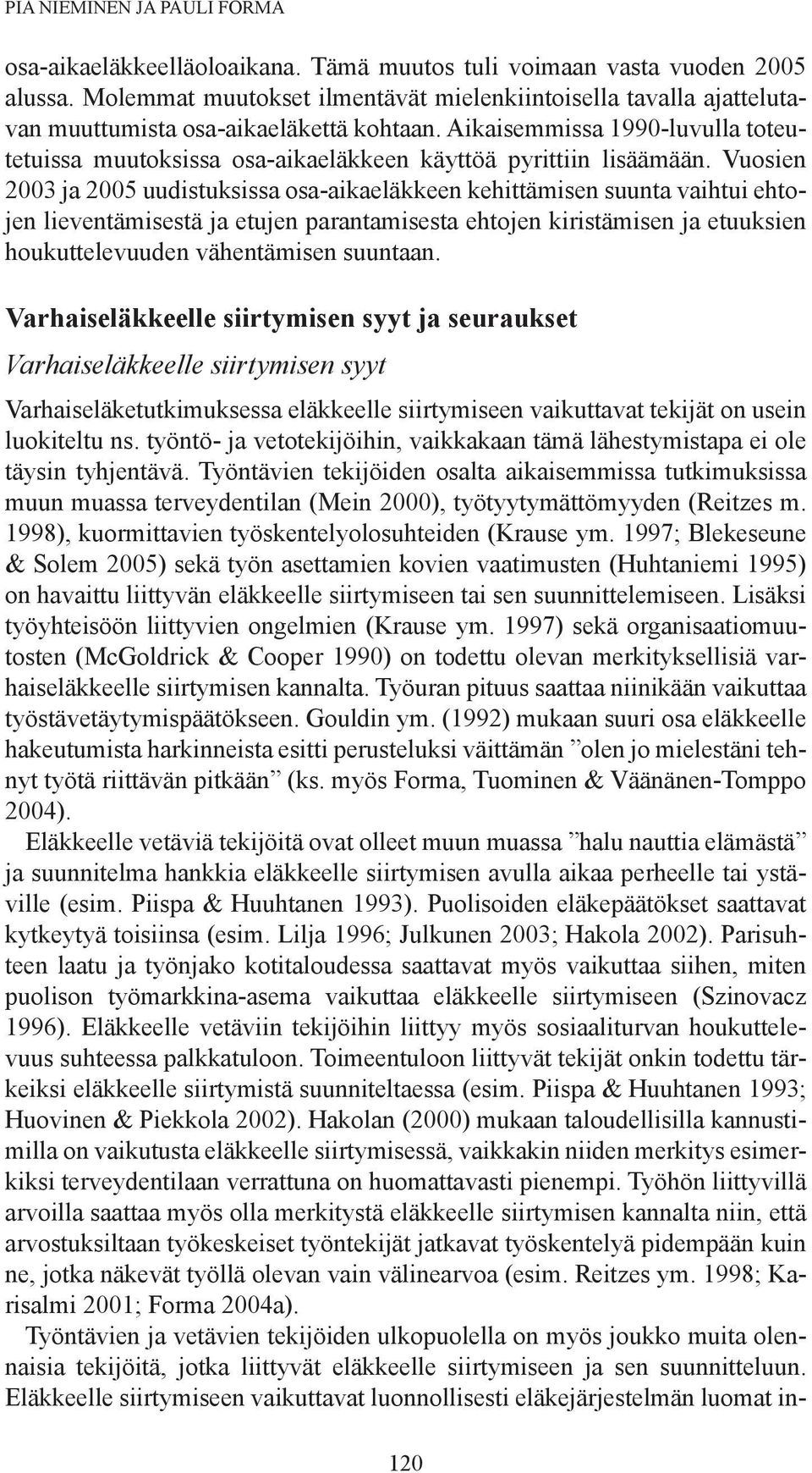 Aikaisemmissa 1990-luvulla toteutetuissa muutoksissa osa-aikaeläkkeen käyttöä pyrittiin lisäämään.