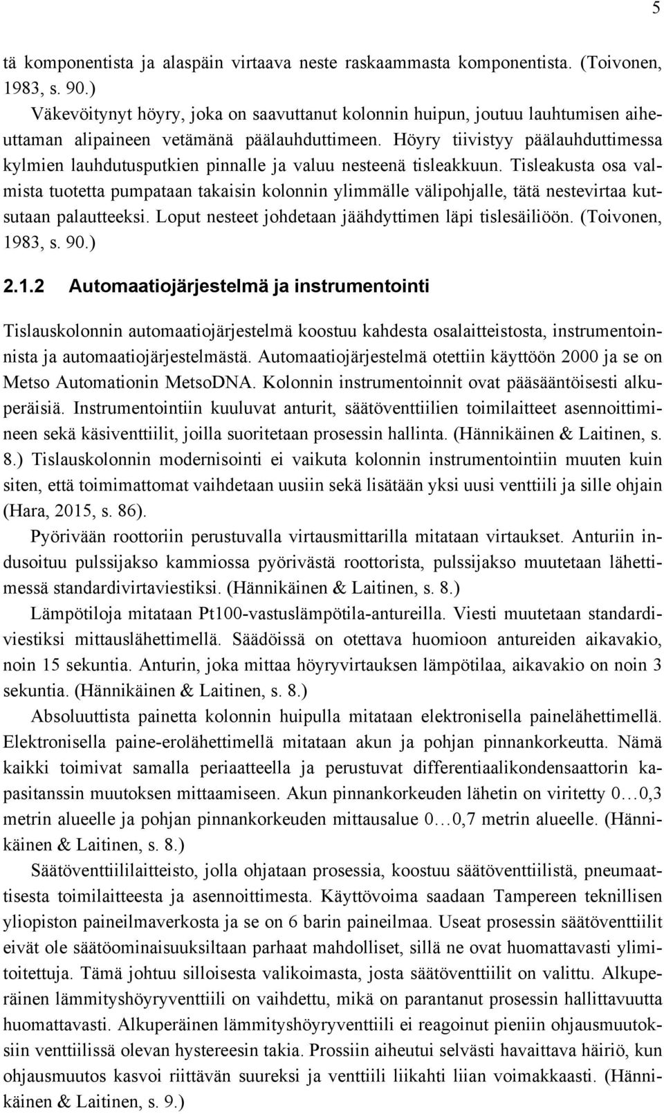 Höyry tiivistyy päälauhduttimessa kylmien lauhdutusputkien pinnalle ja valuu nesteenä tisleakkuun.