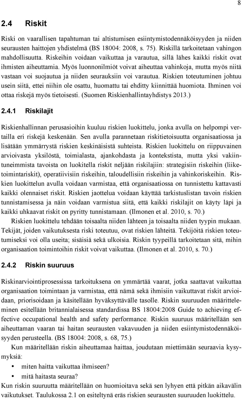 Myös luonnonilmiöt voivat aiheuttaa vahinkoja, mutta myös niitä vastaan voi suojautua ja niiden seurauksiin voi varautua.