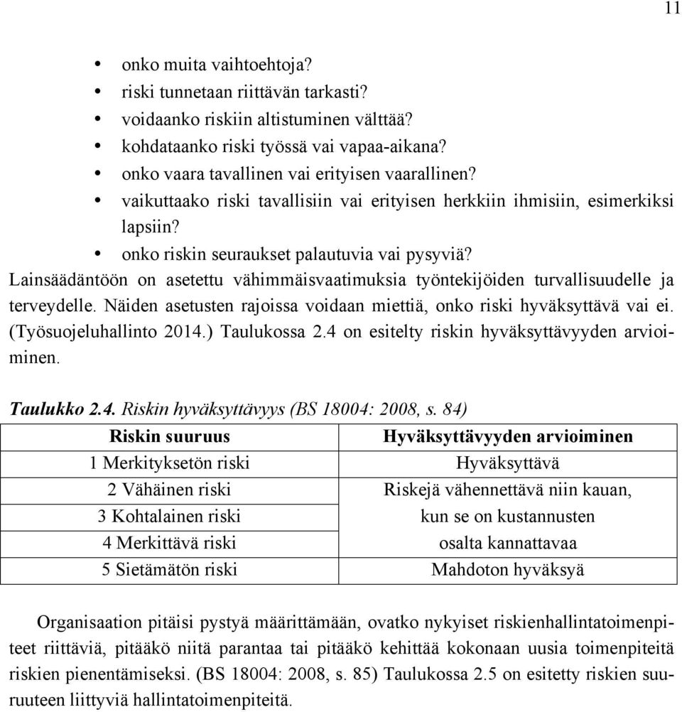 Lainsäädäntöön on asetettu vähimmäisvaatimuksia työntekijöiden turvallisuudelle ja terveydelle. Näiden asetusten rajoissa voidaan miettiä, onko riski hyväksyttävä vai ei. (Työsuojeluhallinto 2014.