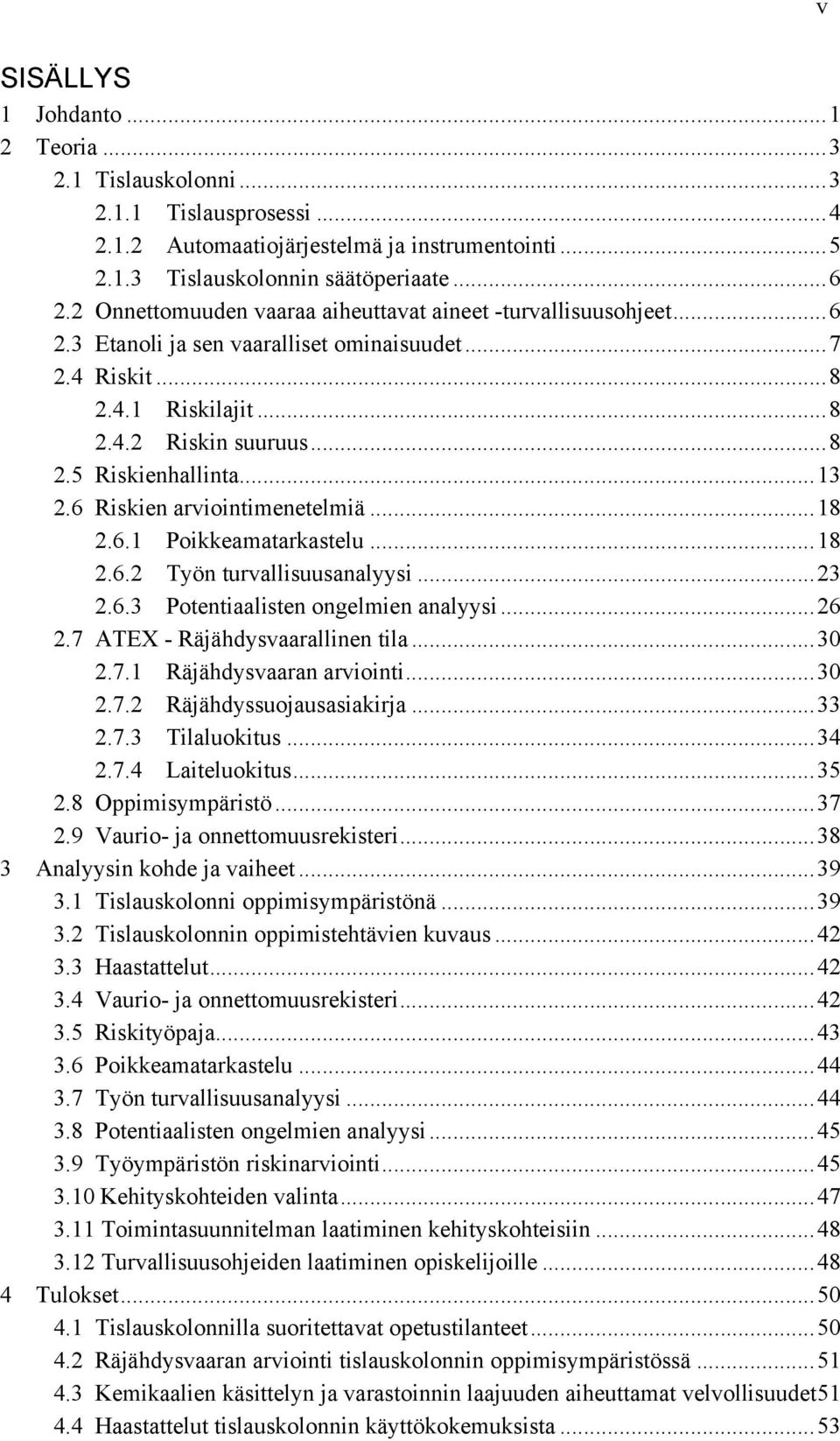 .. 13 2.6 Riskien arviointimenetelmiä... 18 2.6.1 Poikkeamatarkastelu... 18 2.6.2 Työn turvallisuusanalyysi... 23 2.6.3 Potentiaalisten ongelmien analyysi... 26 2.7 ATEX - Räjähdysvaarallinen tila.