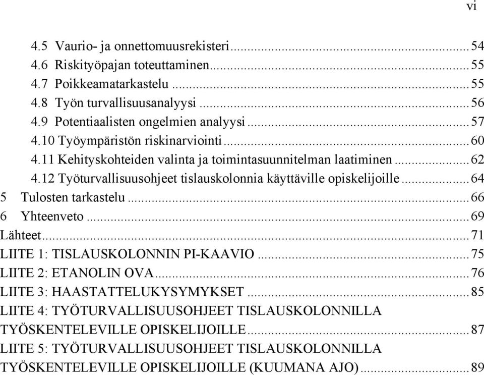 12 Työturvallisuusohjeet tislauskolonnia käyttäville opiskelijoille... 64 5 Tulosten tarkastelu... 66 6 Yhteenveto... 69 Lähteet... 71 LIITE 1: TISLAUSKOLONNIN PI-KAAVIO.