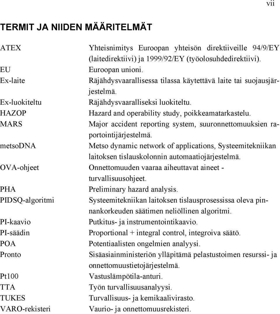 MARS Major accident reporting system, suuronnettomuuksien raportointijärjestelmä. metsodna Metso dynamic network of applications, Systeemitekniikan laitoksen tislauskolonnin automaatiojärjestelmä.