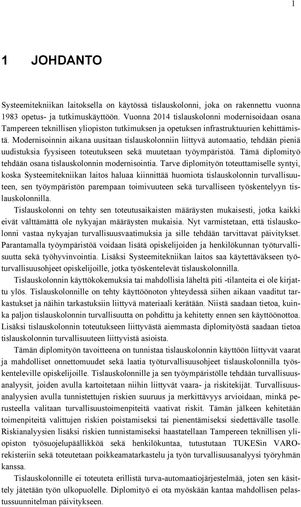 Modernisoinnin aikana uusitaan tislauskolonniin liittyvä automaatio, tehdään pieniä uudistuksia fyysiseen toteutukseen sekä muutetaan työympäristöä.