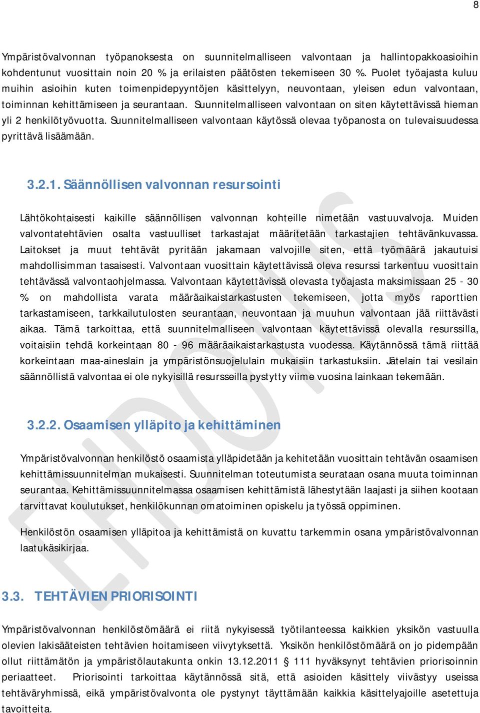 Suunnitelmalliseen valvontaan on siten käytettävissä hieman yli 2 henkilötyövuotta. Suunnitelmalliseen valvontaan käytössä olevaa työpanosta on tulevaisuudessa pyrittävä lisäämään. 3.2.1.