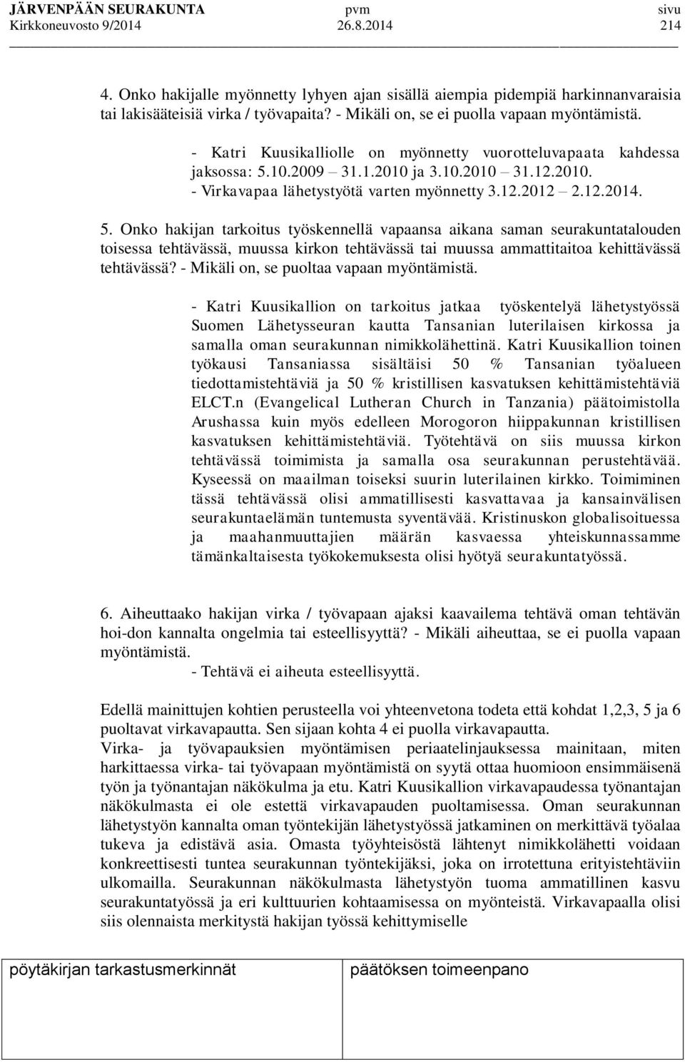 12.2012 2.12.2014. 5. Onko hakijan tarkoitus työskennellä vapaansa aikana saman seurakuntatalouden toisessa tehtävässä, muussa kirkon tehtävässä tai muussa ammattitaitoa kehittävässä tehtävässä?