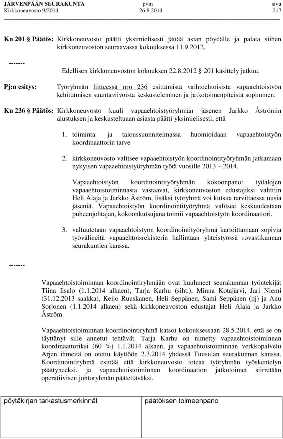 Työryhmän liitteessä nro 236 esittämistä vaihtoehtoisista vapaaehtoistyön kehittämisen suuntaviivoista keskusteleminen ja jatkotoimenpiteistä sopiminen.