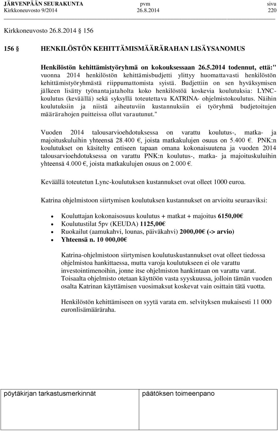 Budjettiin on sen hyväksymisen jälkeen lisätty työnantajataholta koko henkilöstöä koskevia koulutuksia: LYNCkoulutus (keväällä) sekä syksyllä toteutettava KATRINA- ohjelmistokoulutus.