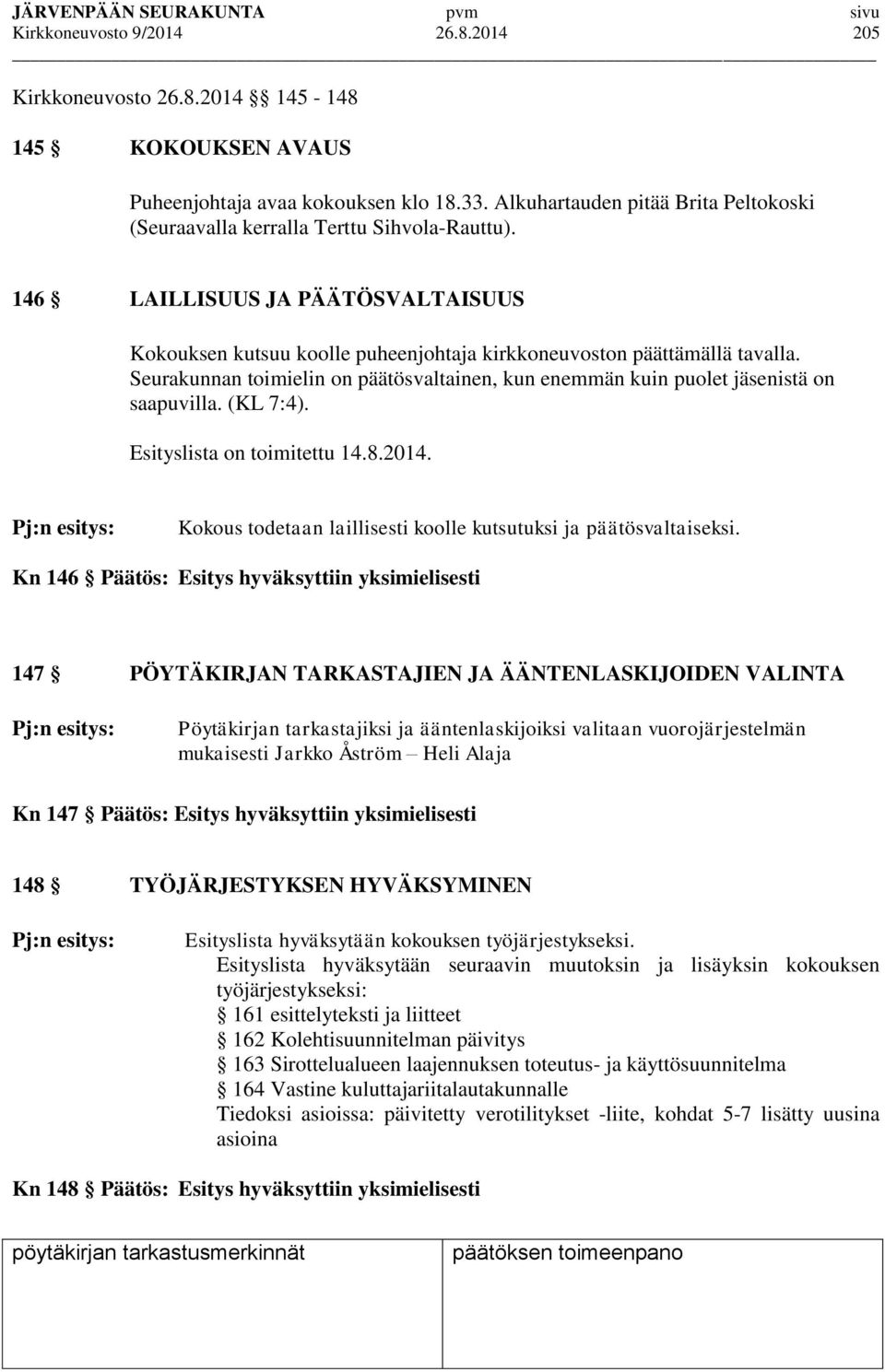 Seurakunnan toimielin on päätösvaltainen, kun enemmän kuin puolet jäsenistä on saapuvilla. (KL 7:4). Esityslista on toimitettu 14.8.2014.