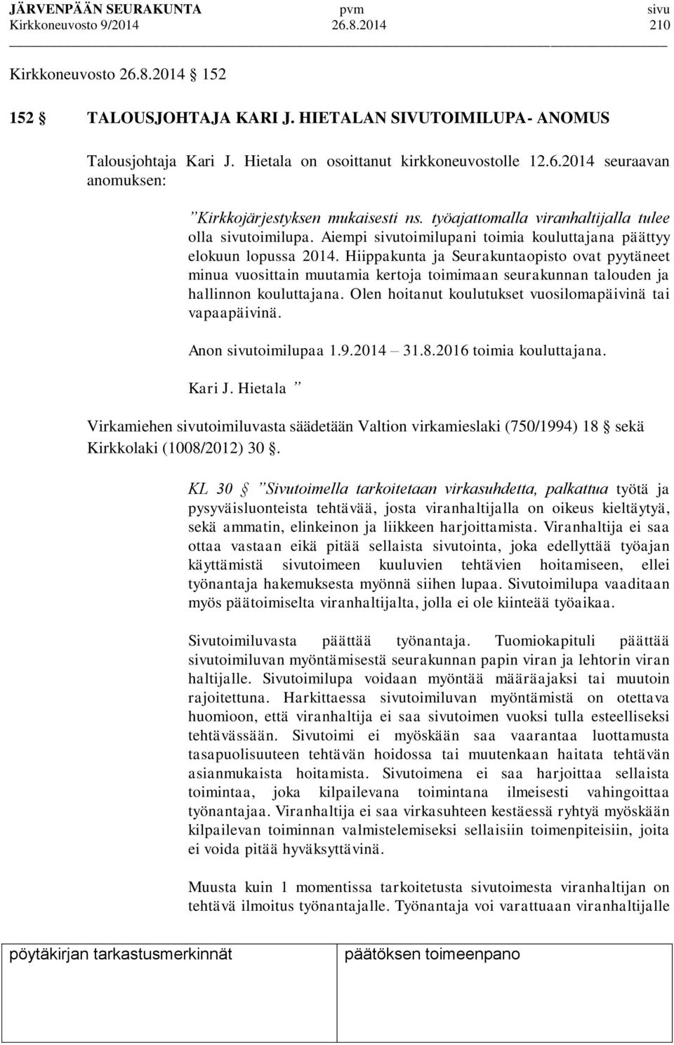 Hiippakunta ja Seurakuntaopisto ovat pyytäneet minua vuosittain muutamia kertoja toimimaan seurakunnan talouden ja hallinnon kouluttajana. Olen hoitanut koulutukset vuosilomapäivinä tai vapaapäivinä.