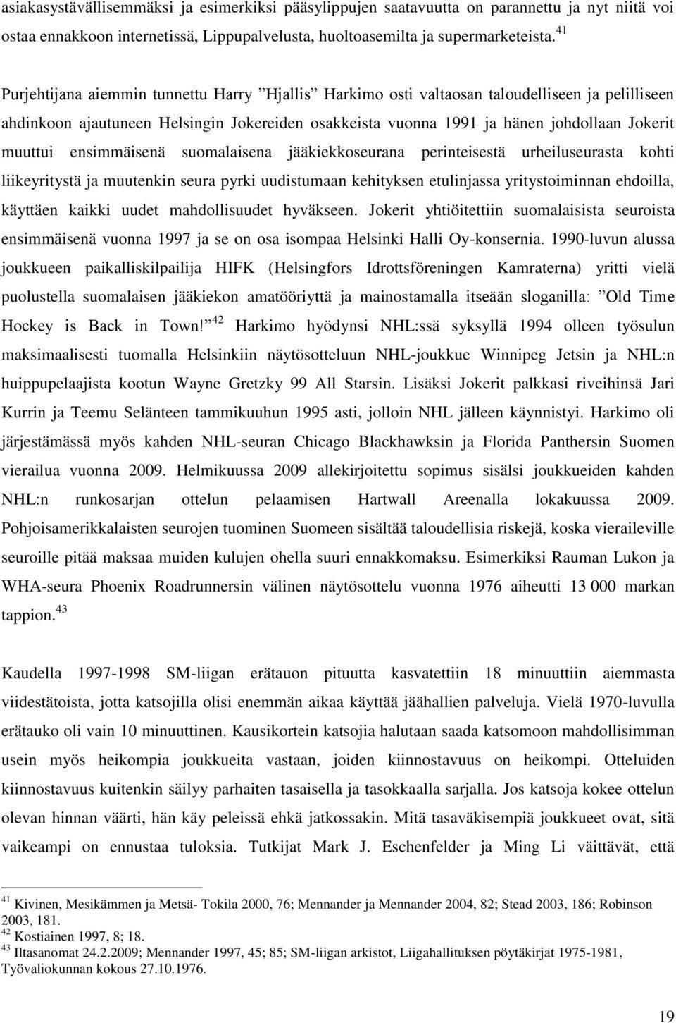 muuttui ensimmäisenä suomalaisena jääkiekkoseurana perinteisestä urheiluseurasta kohti liikeyritystä ja muutenkin seura pyrki uudistumaan kehityksen etulinjassa yritystoiminnan ehdoilla, käyttäen